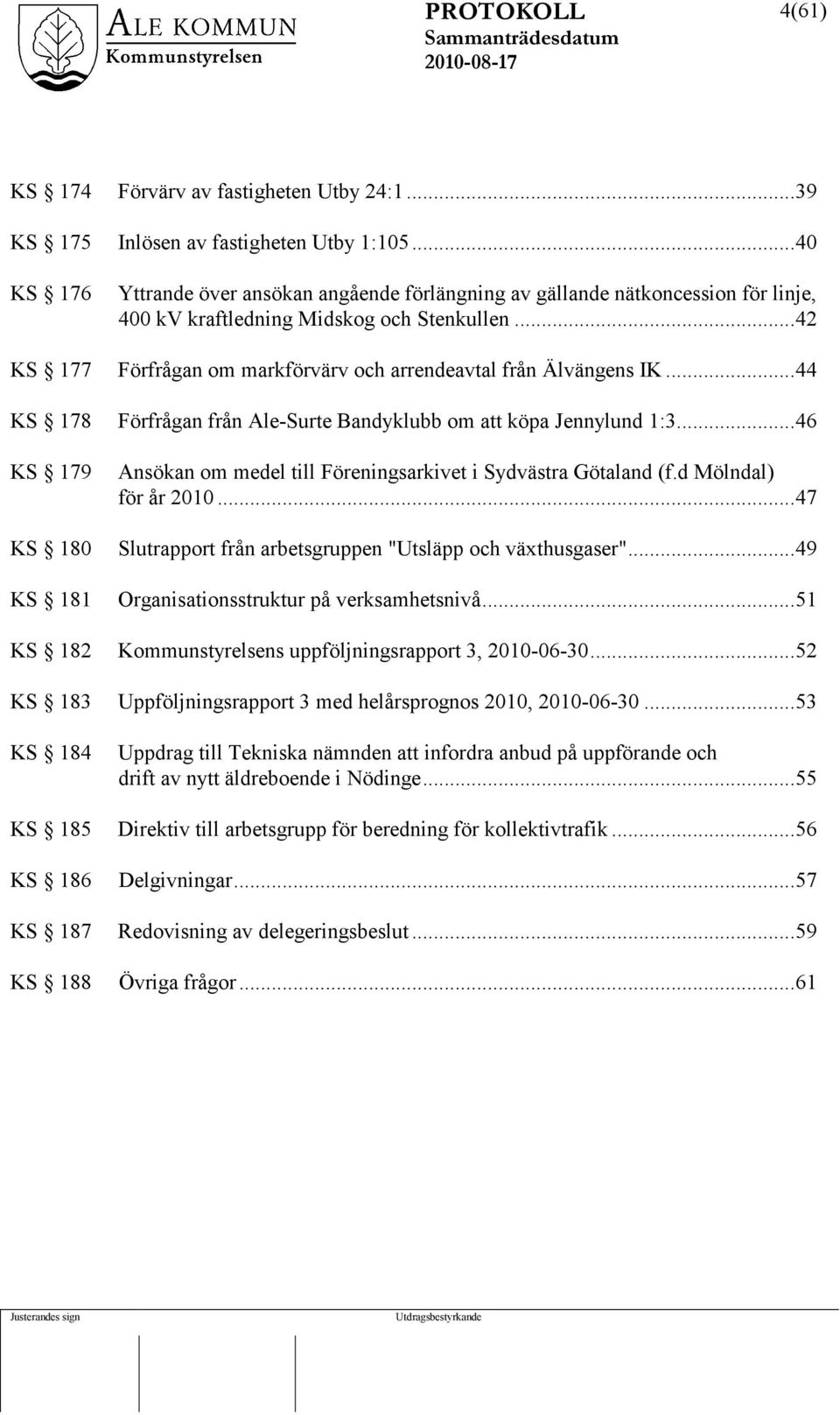 ..42 KS 177 Förfrågan om markförvärv och arrendeavtal från Älvängens IK...44 KS 178 Förfrågan från Ale-Surte Bandyklubb om att köpa Jennylund 1:3.