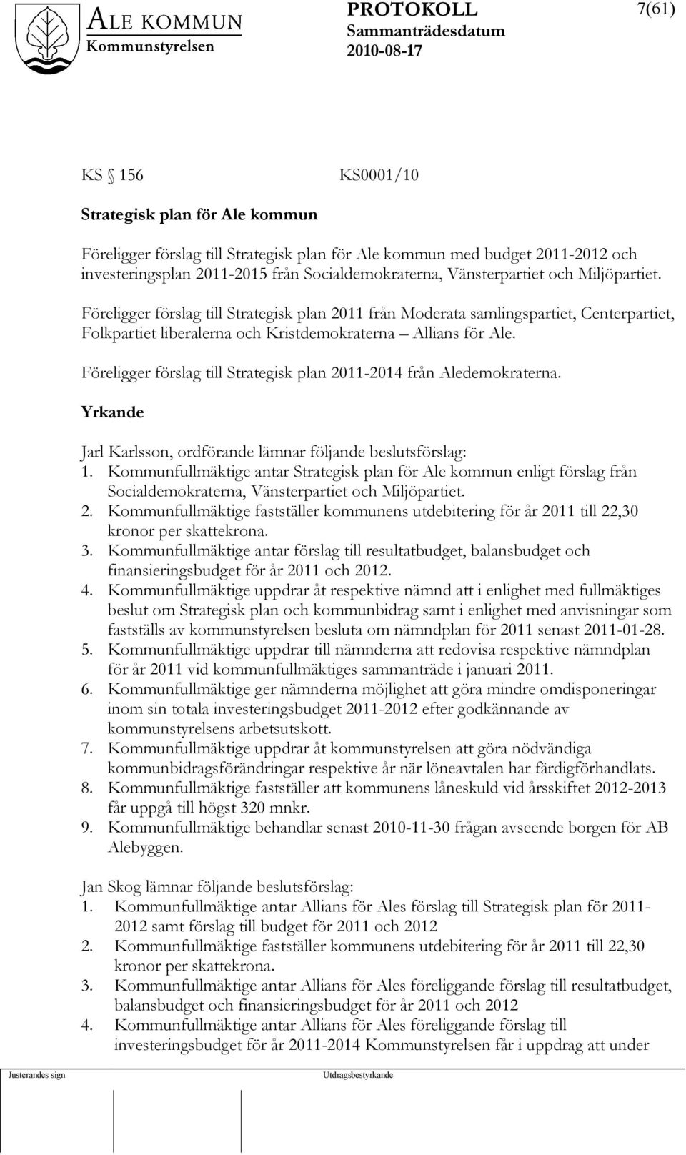 Föreligger förslag till Strategisk plan 2011-2014 från Aledemokraterna. Yrkande Jarl Karlsson, ordförande lämnar följande beslutsförslag: 1.