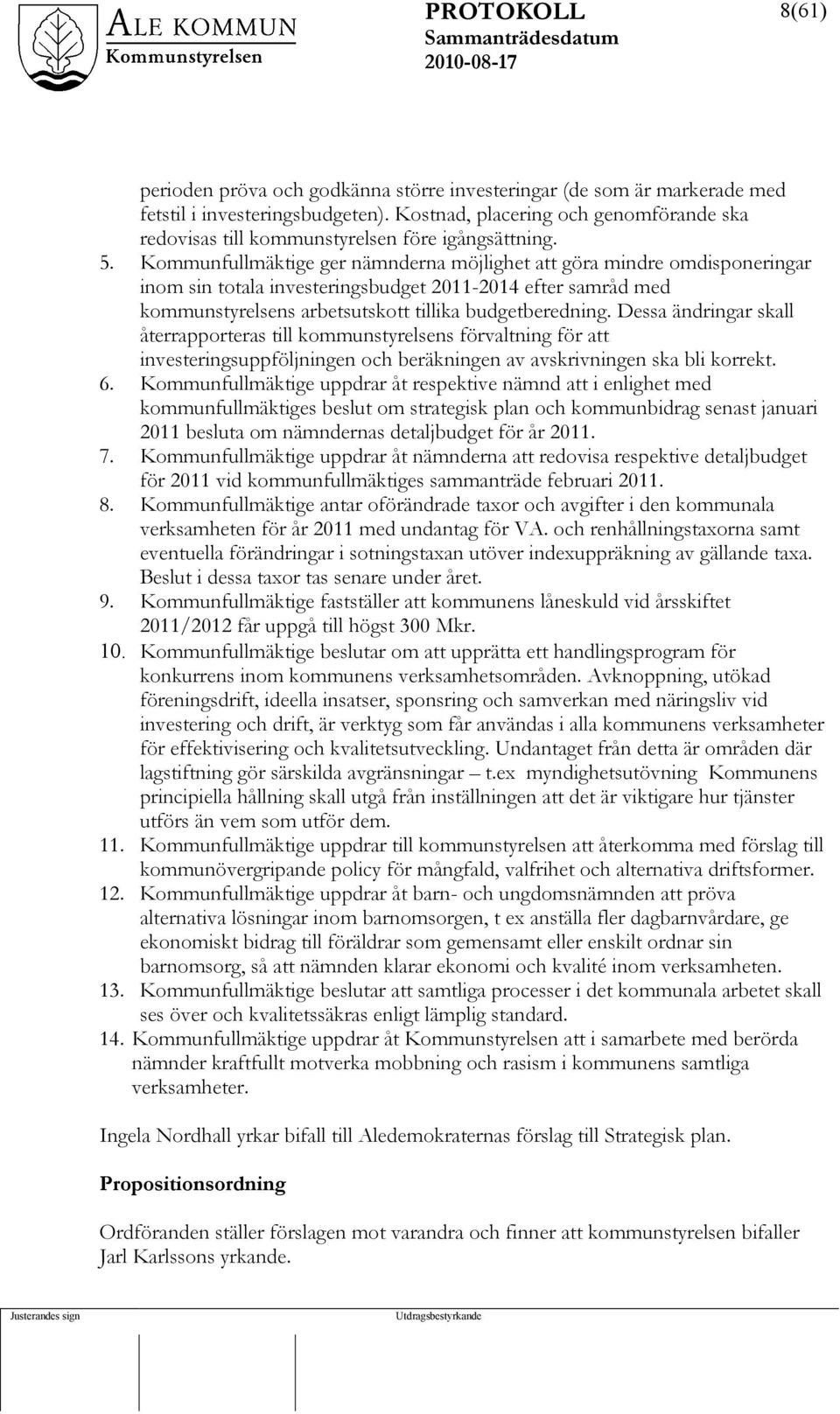 Kommunfullmäktige ger nämnderna möjlighet att göra mindre omdisponeringar inom sin totala investeringsbudget 2011-2014 efter samråd med kommunstyrelsens arbetsutskott tillika budgetberedning.