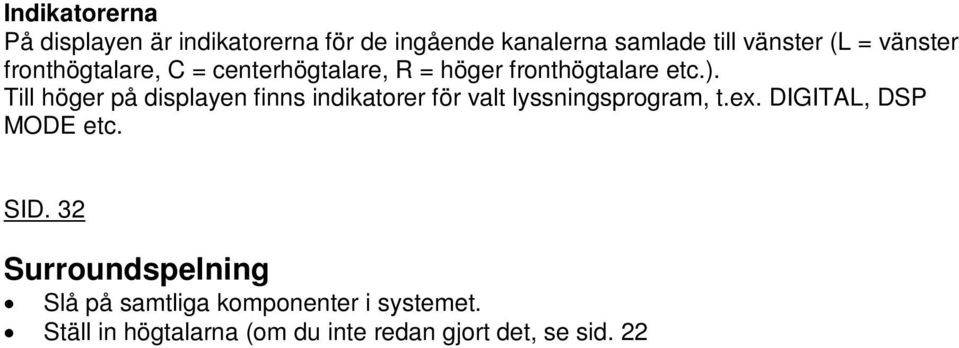 Ställ in högtalarna (om du inte redan gjort det, se sid. 22 25). Välj programkälla (sid. 28). Välj om du vill spela analogt eller digitalt. (Brus kan uppstå om du spelar analogt från en DTS-komponent.