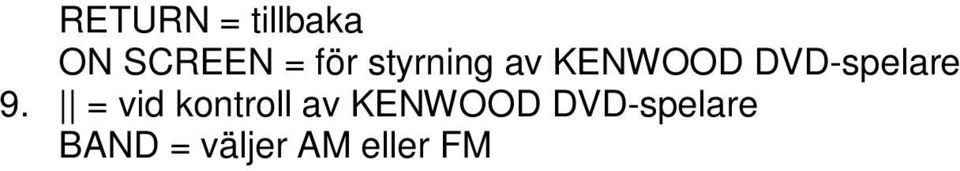 10. P.CALL / = väljer förinställd kanal eller för KENWOOD DVD-spelare 11. RECEIVER = strömbrytare (även för KENWOOD DVD-spelare) 12. ACTIVE EQ = för val av Active EQ (se sid. 38) 13.