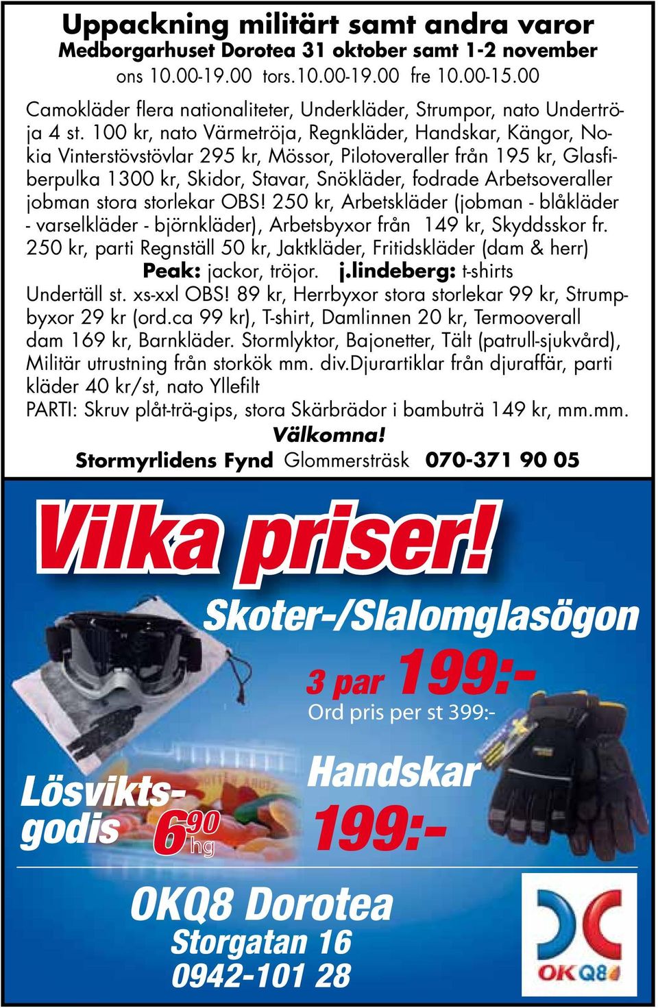 100 kr, nato Värmetröja, Regnkläder, Handskar, Kängor, Nokia Vinterstövstövlar 295 kr, Mössor, Pilotoveraller från 195 kr, Glasfiberpulka 1300 kr, Skidor, Stavar, Snökläder, fodrade Arbetsoveraller