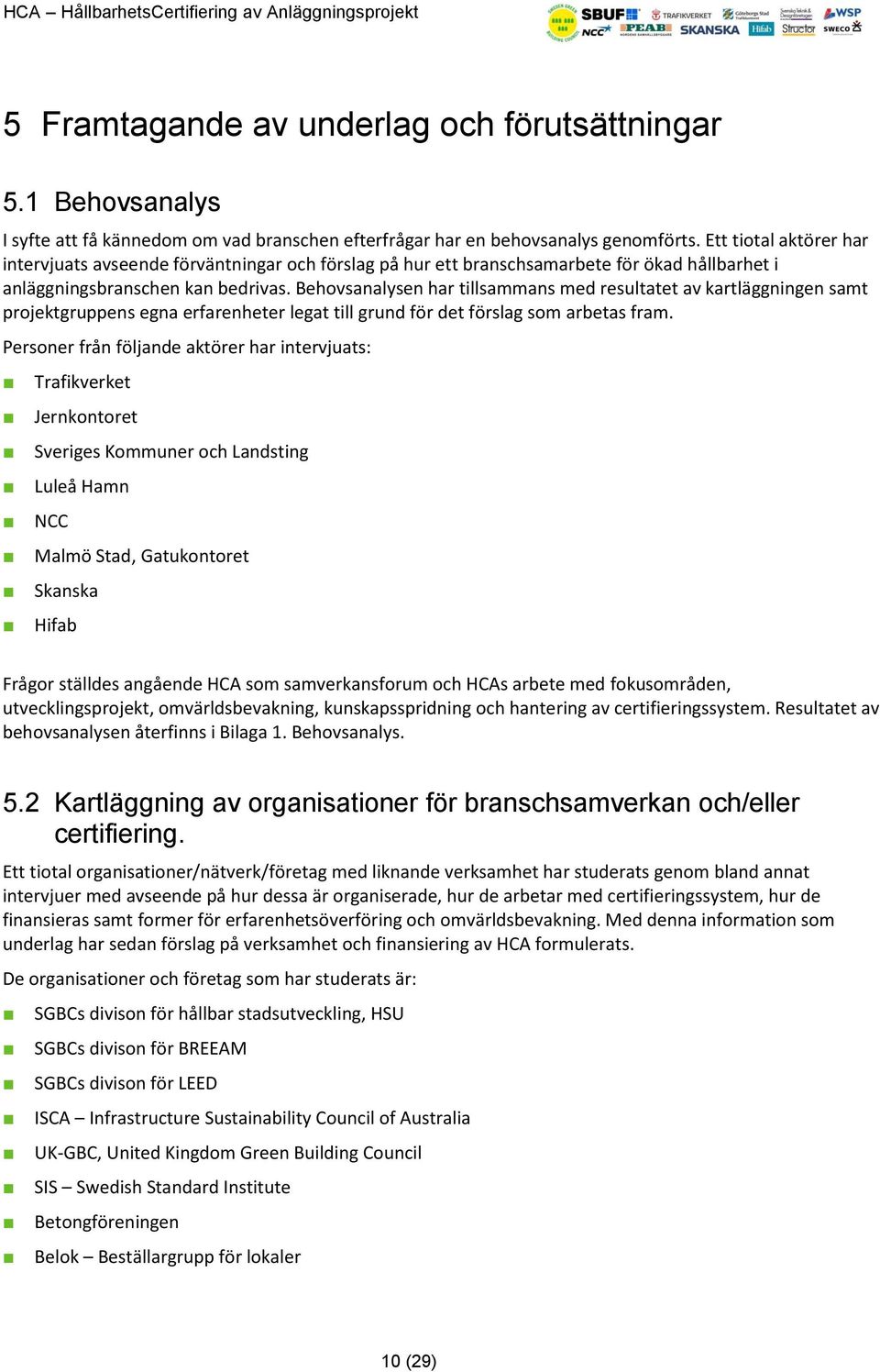 Behovsanalysen har tillsammans med resultatet av kartläggningen samt projektgruppens egna erfarenheter legat till grund för det förslag som arbetas fram.