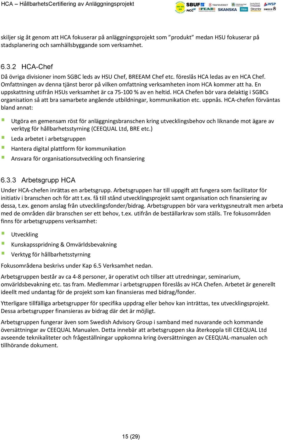 Omfattningen av denna tjänst beror på vilken omfattning verksamheten inom HCA kommer att ha. En uppskattning utifrån HSUs verksamhet är ca 75-100 % av en heltid.