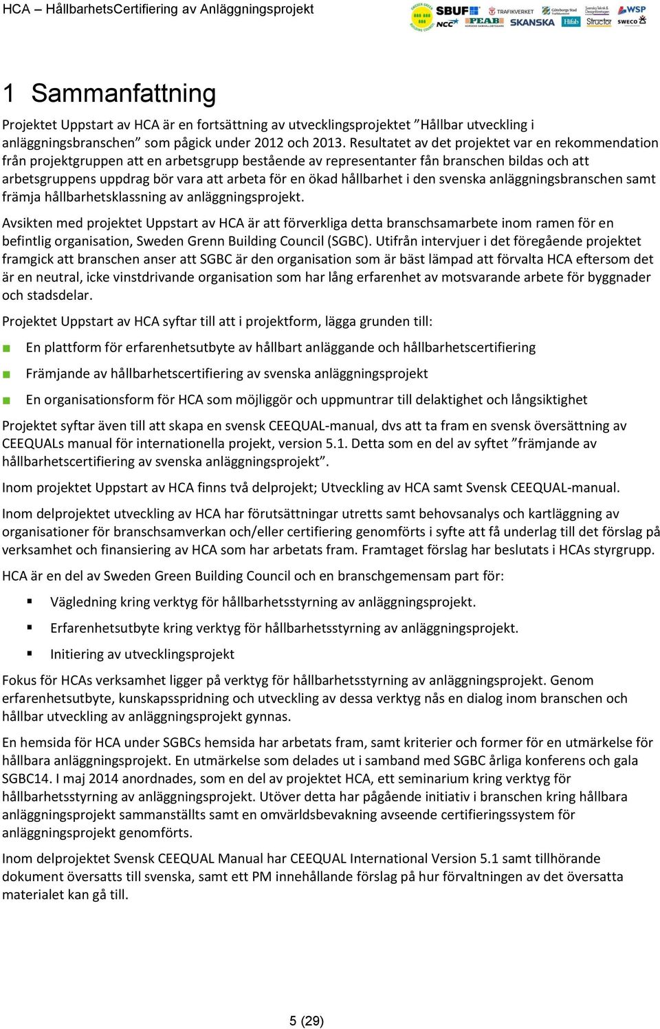 ökad hållbarhet i den svenska anläggningsbranschen samt främja hållbarhetsklassning av anläggningsprojekt.