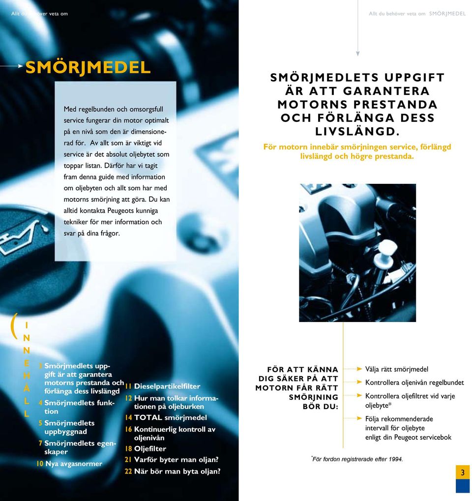 Du kan alltid kontakta Peugeots kunniga tekniker för mer information och svar på dina frågor.