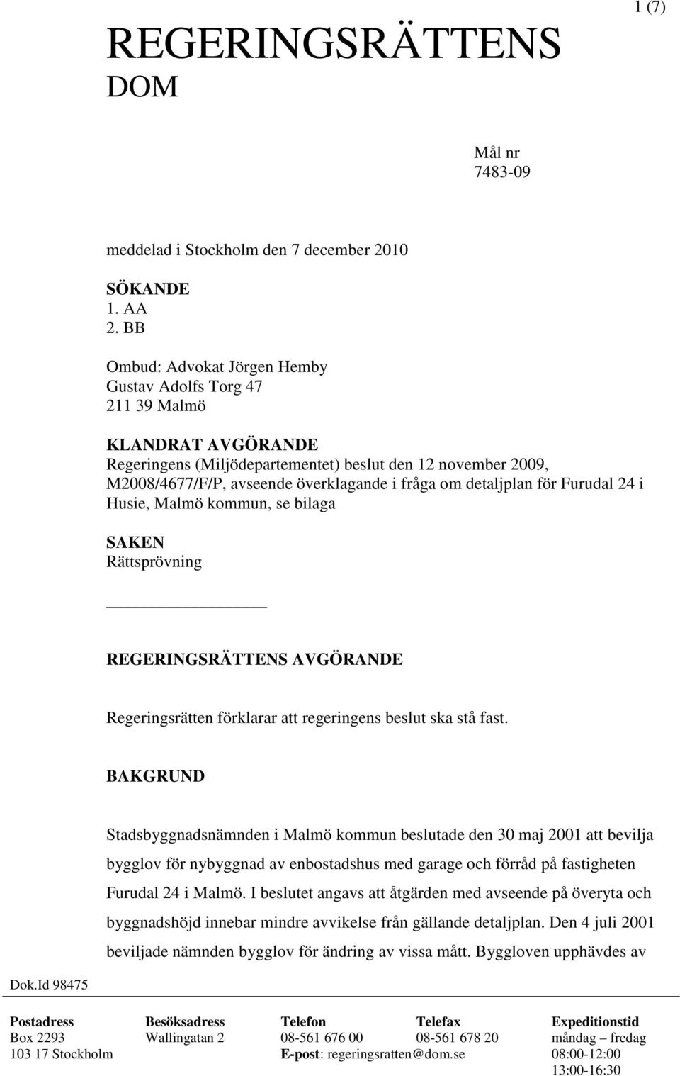 detaljplan för Furudal 24 i Husie, Malmö kommun, se bilaga SAKEN Rättsprövning REGERINGSRÄTTENS AVGÖRANDE Regeringsrätten förklarar att regeringens beslut ska stå fast.