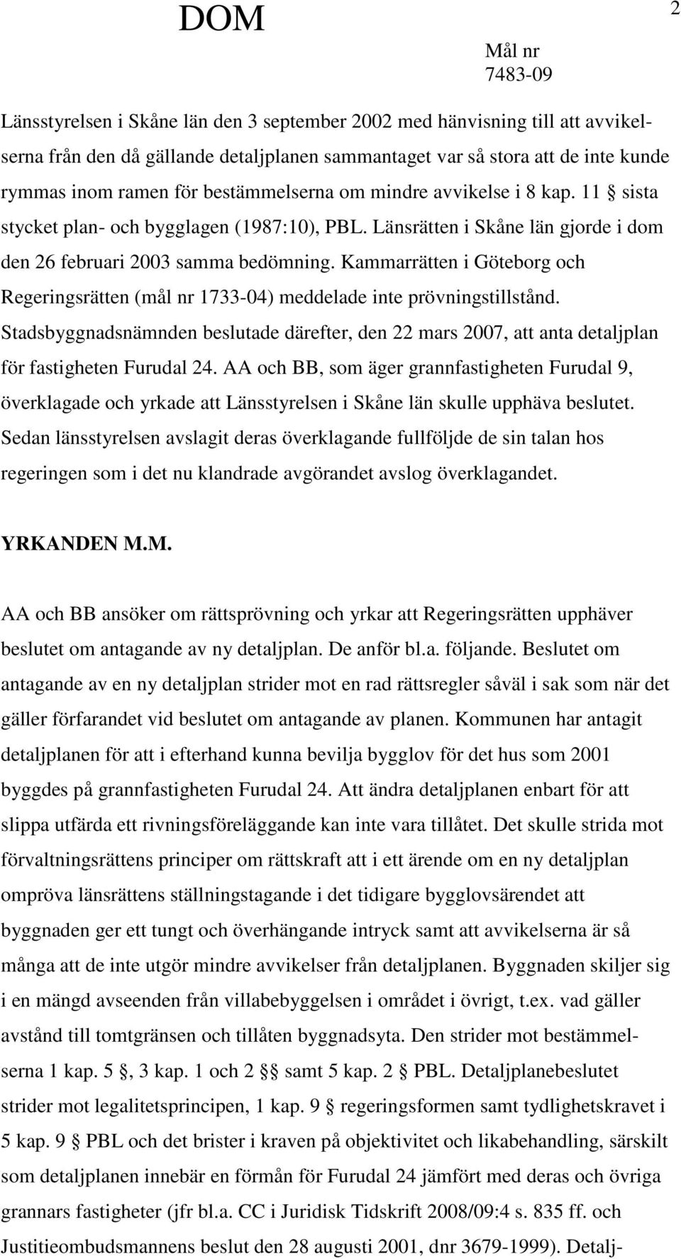 Kammarrätten i Göteborg och Regeringsrätten (mål nr 1733-04) meddelade inte prövningstillstånd.