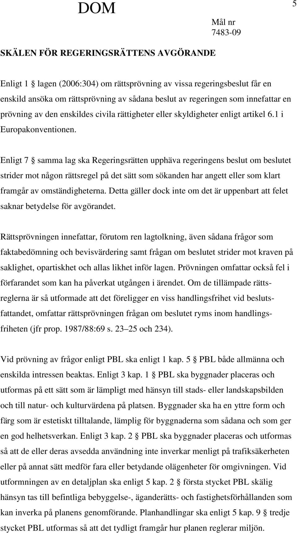 Enligt 7 samma lag ska Regeringsrätten upphäva regeringens beslut om beslutet strider mot någon rättsregel på det sätt som sökanden har angett eller som klart framgår av omständigheterna.