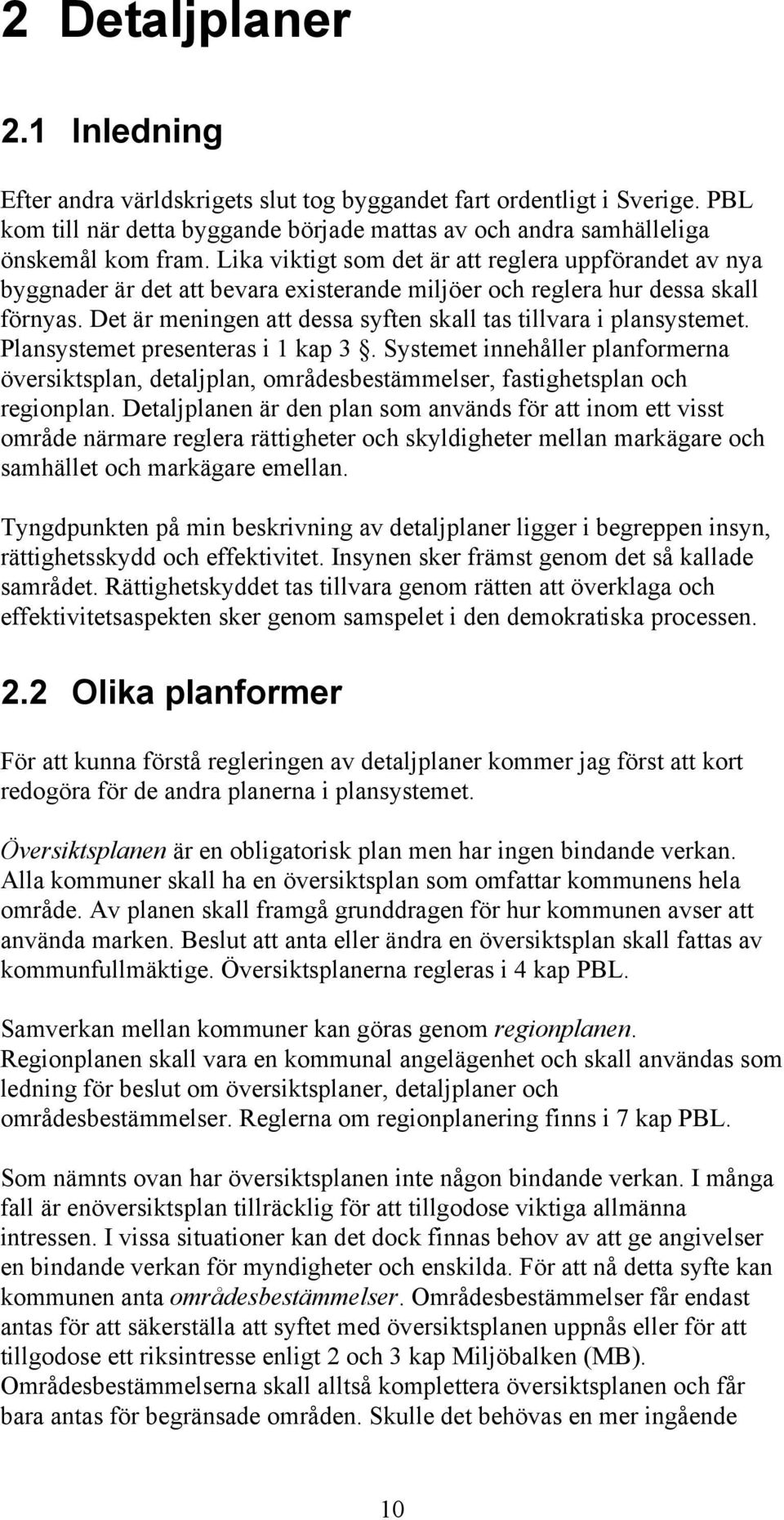 Det är meningen att dessa syften skall tas tillvara i plansystemet. Plansystemet presenteras i 1 kap 3.