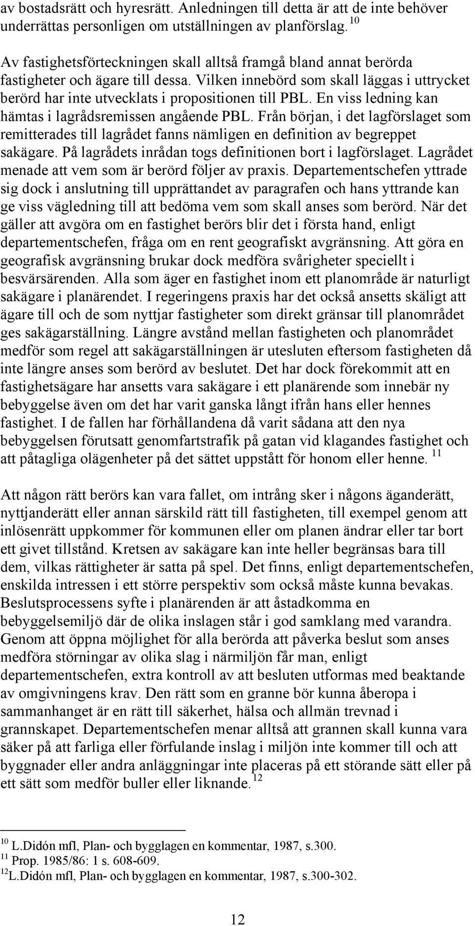 Vilken innebörd som skall läggas i uttrycket berörd har inte utvecklats i propositionen till PBL. En viss ledning kan hämtas i lagrådsremissen angående PBL.