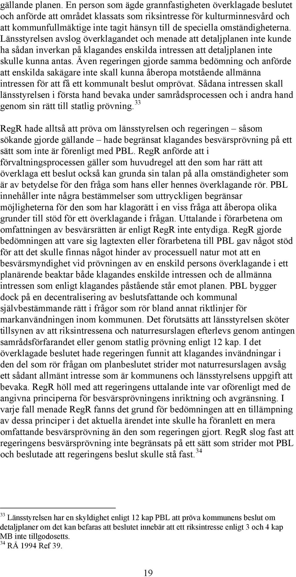 omständigheterna. Länsstyrelsen avslog överklagandet och menade att detaljplanen inte kunde ha sådan inverkan på klagandes enskilda intressen att detaljplanen inte skulle kunna antas.