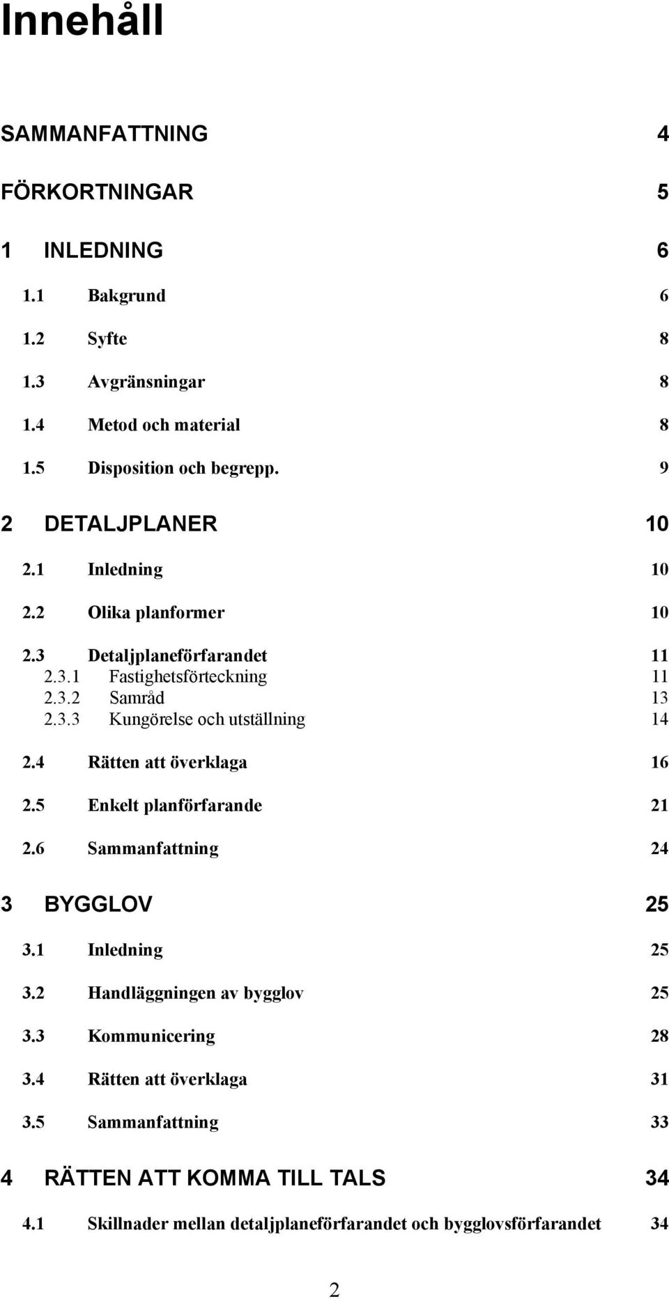 4 Rätten att överklaga 16 2.5 Enkelt planförfarande 21 2.6 Sammanfattning 24 3 BYGGLOV 25 3.1 Inledning 25 3.2 Handläggningen av bygglov 25 3.3 Kommunicering 28 3.