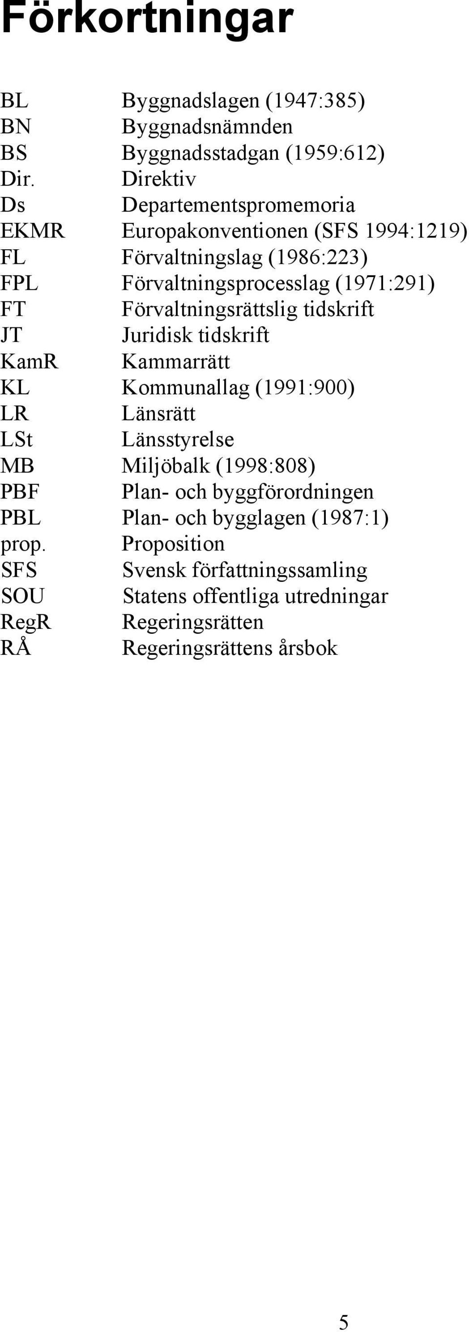 Förvaltningsrättslig tidskrift JT Juridisk tidskrift KamR Kammarrätt KL Kommunallag (1991:900) LR Länsrätt LSt Länsstyrelse MB Miljöbalk