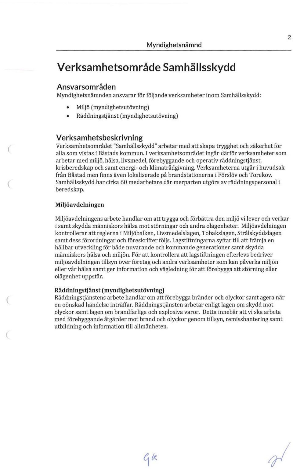 I verksamhetsområdet ingår därför verksamheter som arbetar med miljö, hälsa, livsmedel, förebyggande och operativ räddningstjänst, krisberedskap och samt energi- och klimatrådgivning.