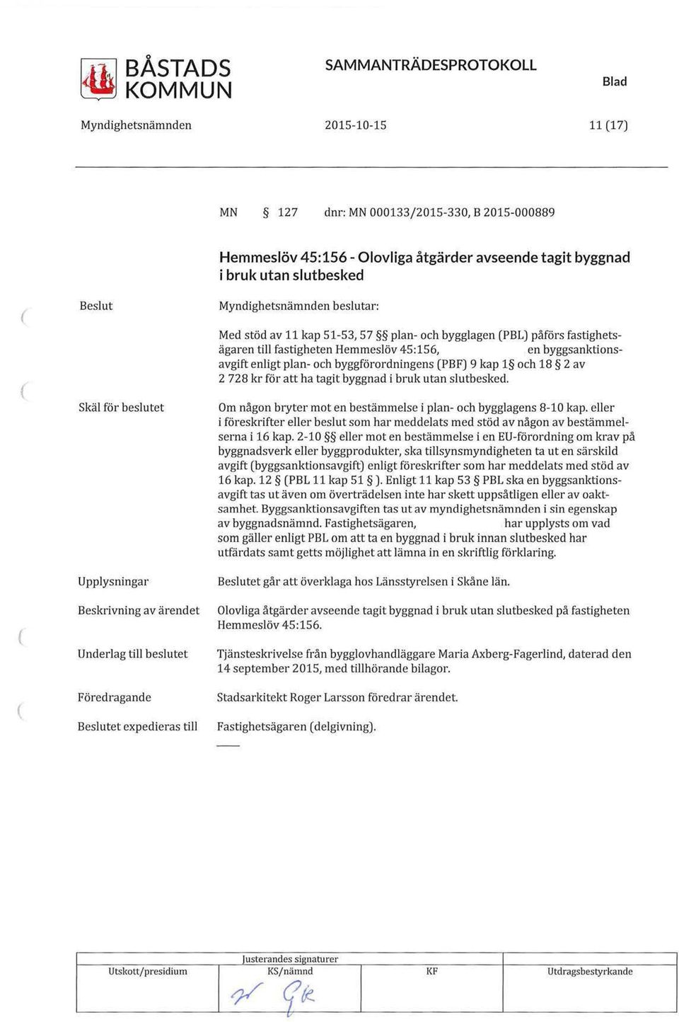 plan- och byggförordningens PBF) 9 kap 1 och 18 2 av 2 728 kr för att ha tagit byggnad i bruk utan slutbesked. Om någon bryter mot en bestämmelse i plan- och bygglagens 8-10 kap.