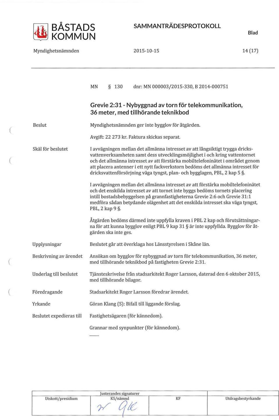 I avvägningen mellan det allmänna intresset av att långsiktigt trygga dricksvattenverksamheten samt dess utvecklingsmöjlighet i och kring vattentornet och det allmänna intresset av att förstärka