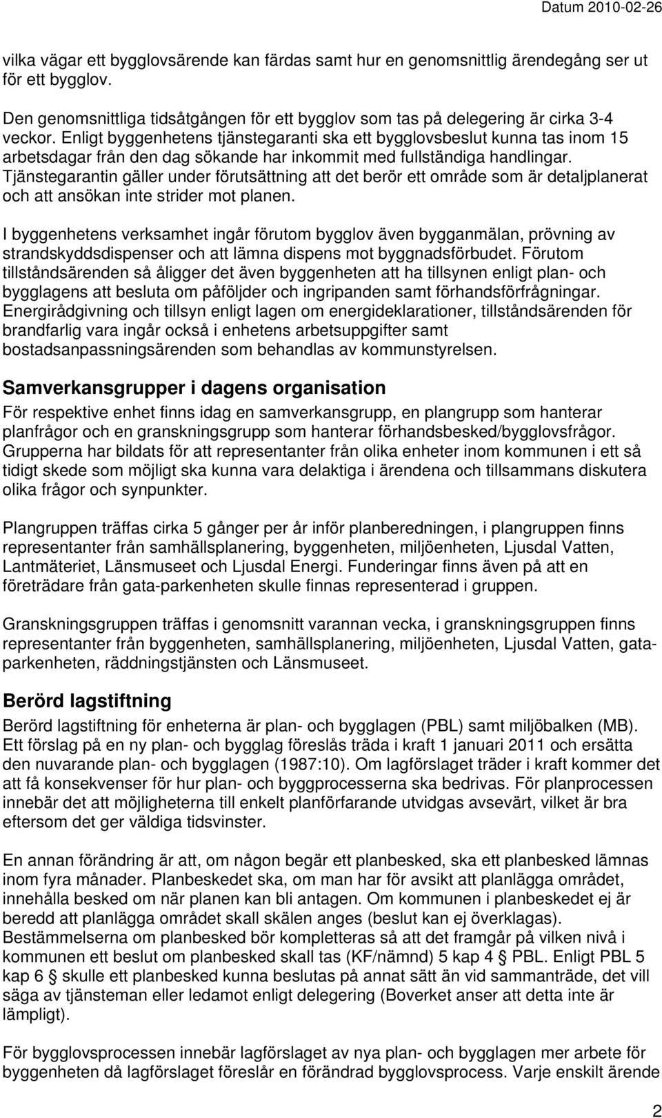 Tjänstegarantin gäller under förutsättning att det berör ett område som är detaljplanerat och att ansökan inte strider mot planen.