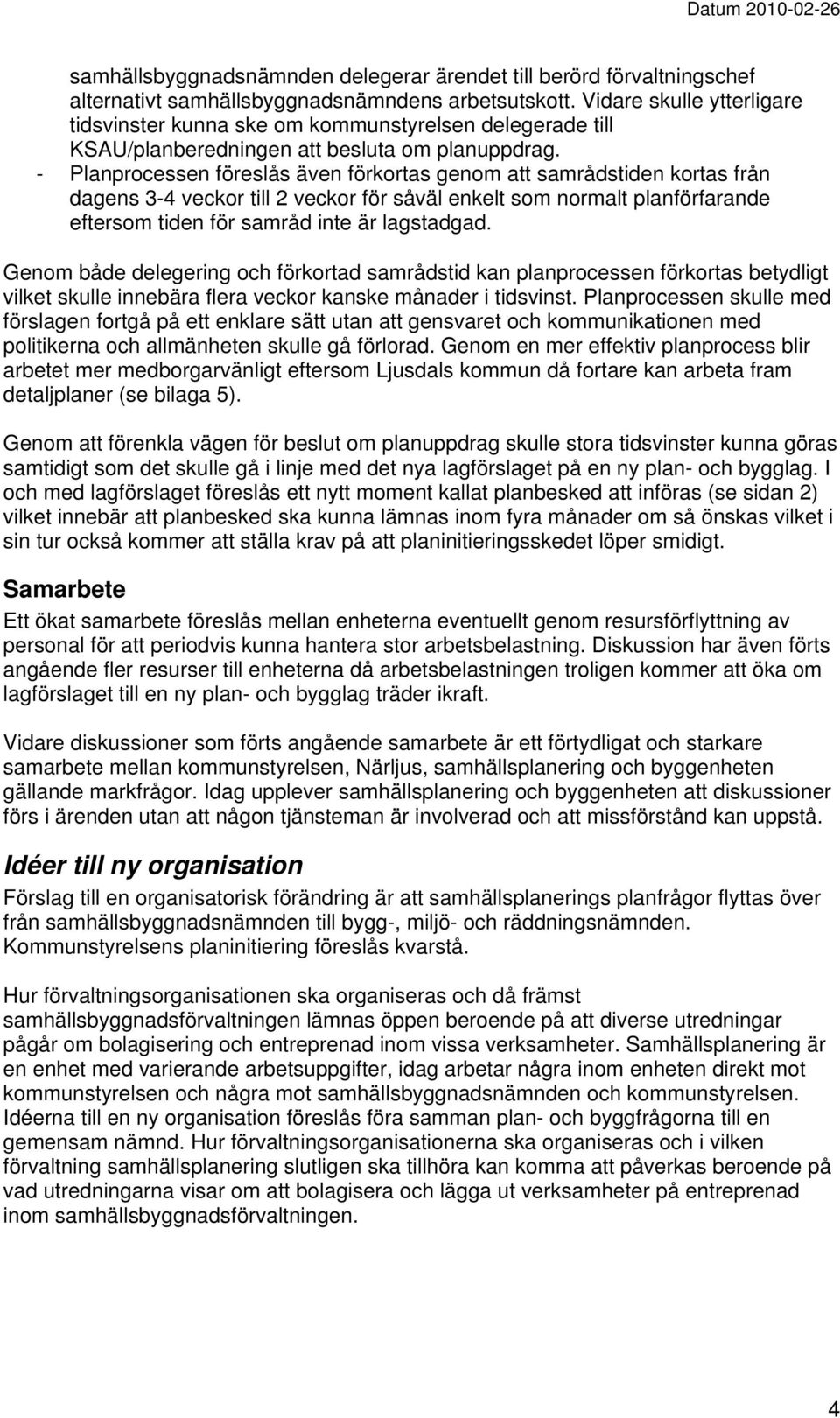 - Planprocessen föreslås även förkortas genom att samrådstiden kortas från dagens 3-4 veckor till 2 veckor för såväl enkelt som normalt planförfarande eftersom tiden för samråd inte är lagstadgad.