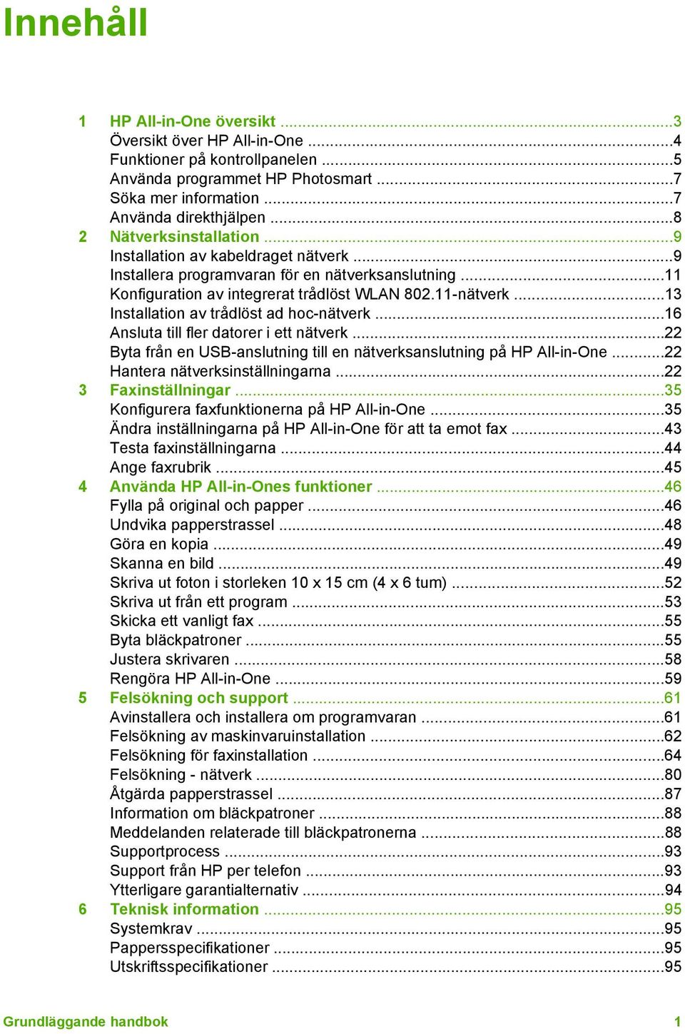 ..13 Installation av trådlöst ad hoc-nätverk...16 Ansluta till fler datorer i ett nätverk...22 Byta från en USB-anslutning till en nätverksanslutning på HP All-in-One.