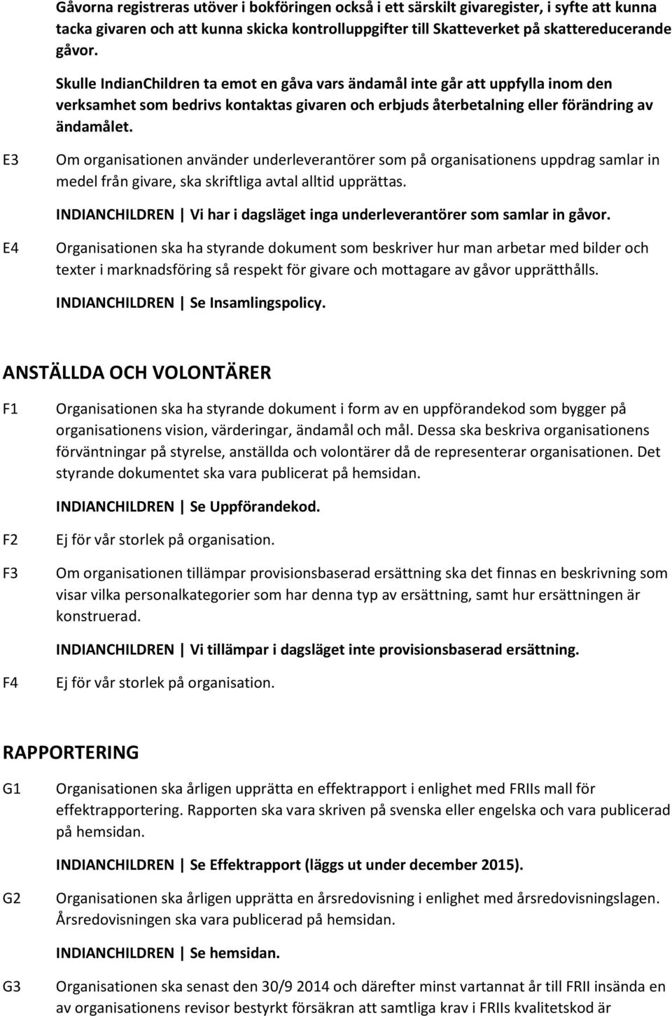 E3 Om organisationen använder underleverantörer som på organisationens uppdrag samlar in medel från givare, ska skriftliga avtal alltid upprättas.