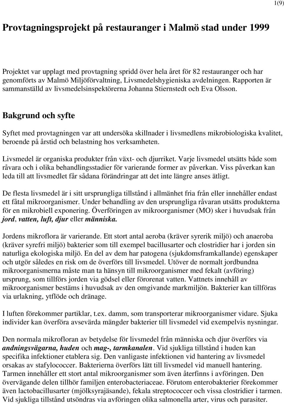 Bakgrund och syfte Syftet med provtagningen var att undersöka skillnader i livsmedlens mikrobiologiska kvalitet, beroende på årstid och belastning hos verksamheten.