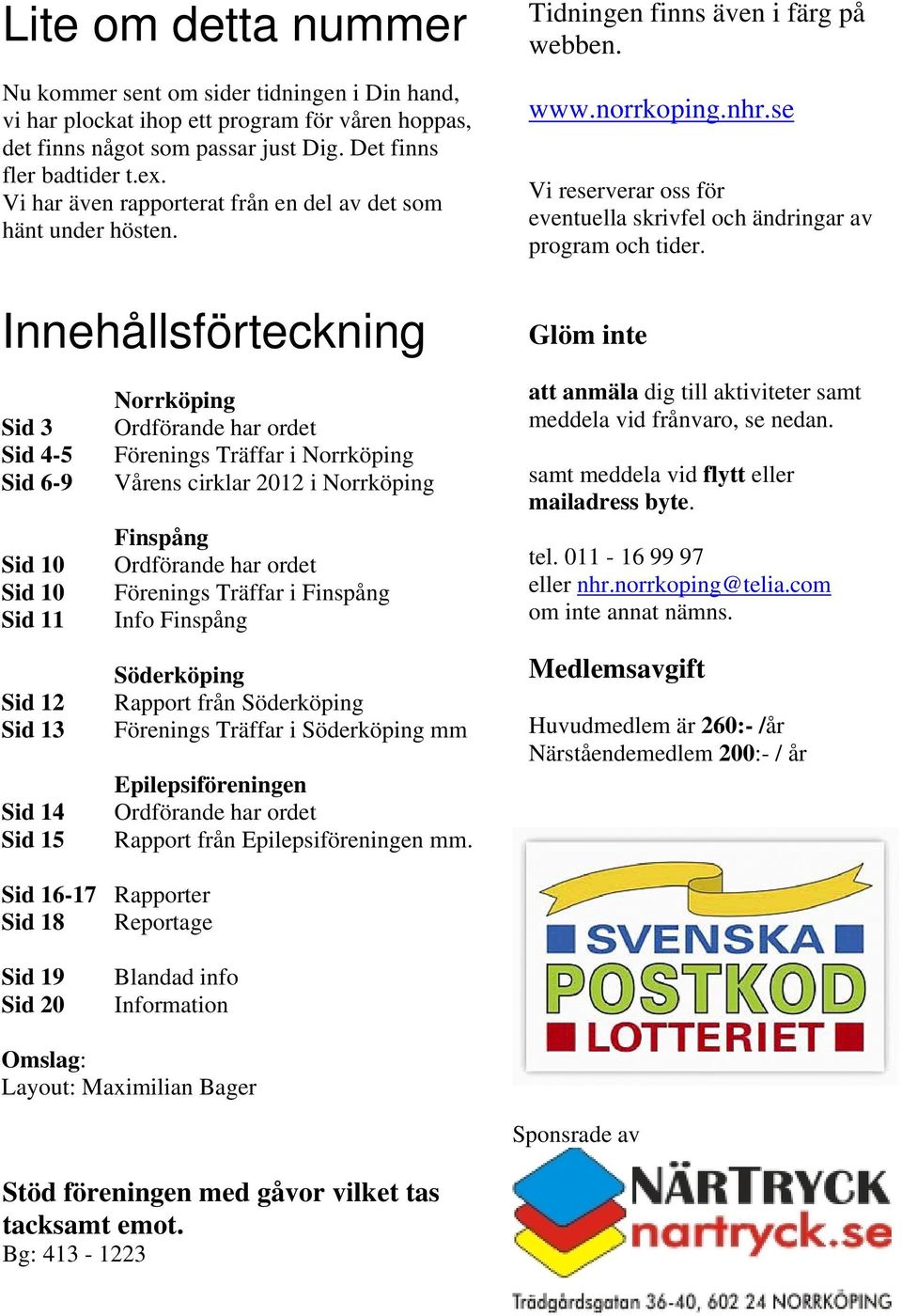 Innehållsförteckning Sid 3 Sid 4-5 Sid 6-9 Sid 10 Sid 10 Sid 11 Sid 12 Sid 13 Sid 14 Sid 15 Norrköping Ordförande har ordet Förenings Träffar i Norrköping Vårens cirklar 2012 i Norrköping Finspång