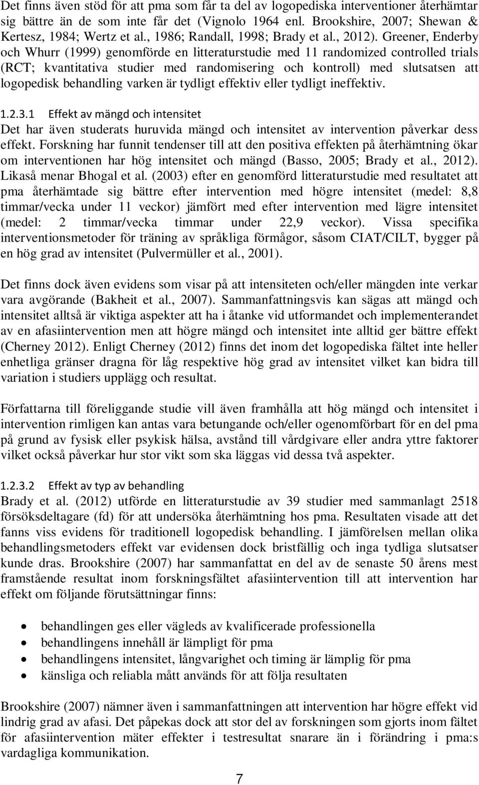 Greener, Enderby och Whurr (1999) genomförde en litteraturstudie med 11 randomized controlled trials (RCT; kvantitativa studier med randomisering och kontroll) med slutsatsen att logopedisk