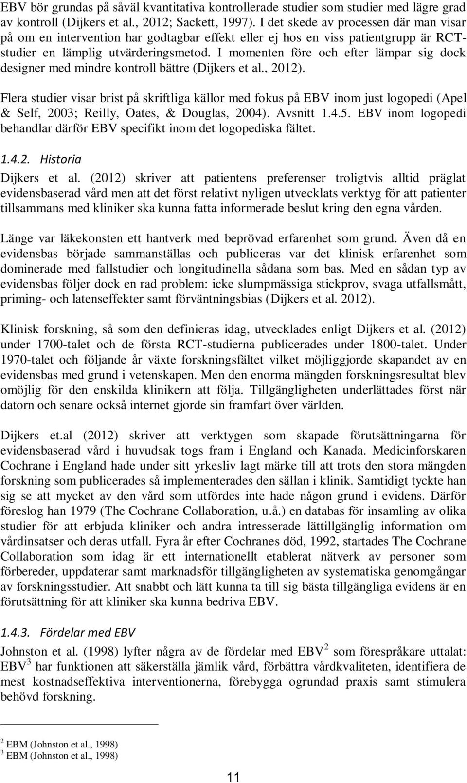 I momenten före och efter lämpar sig dock designer med mindre kontroll bättre (Dijkers et al., 2012).