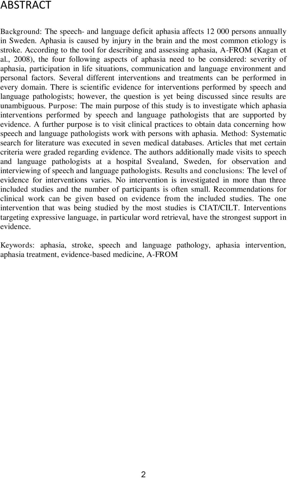 , 2008), the four following aspects of aphasia need to be considered: severity of aphasia, participation in life situations, communication and language environment and personal factors.