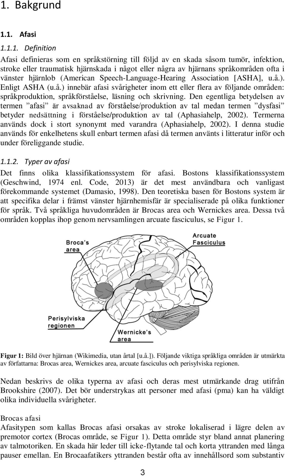 Den egentliga betydelsen av termen afasi är avsaknad av förståelse/produktion av tal medan termen dysfasi betyder nedsättning i förståelse/produktion av tal (Aphasiahelp, 2002).