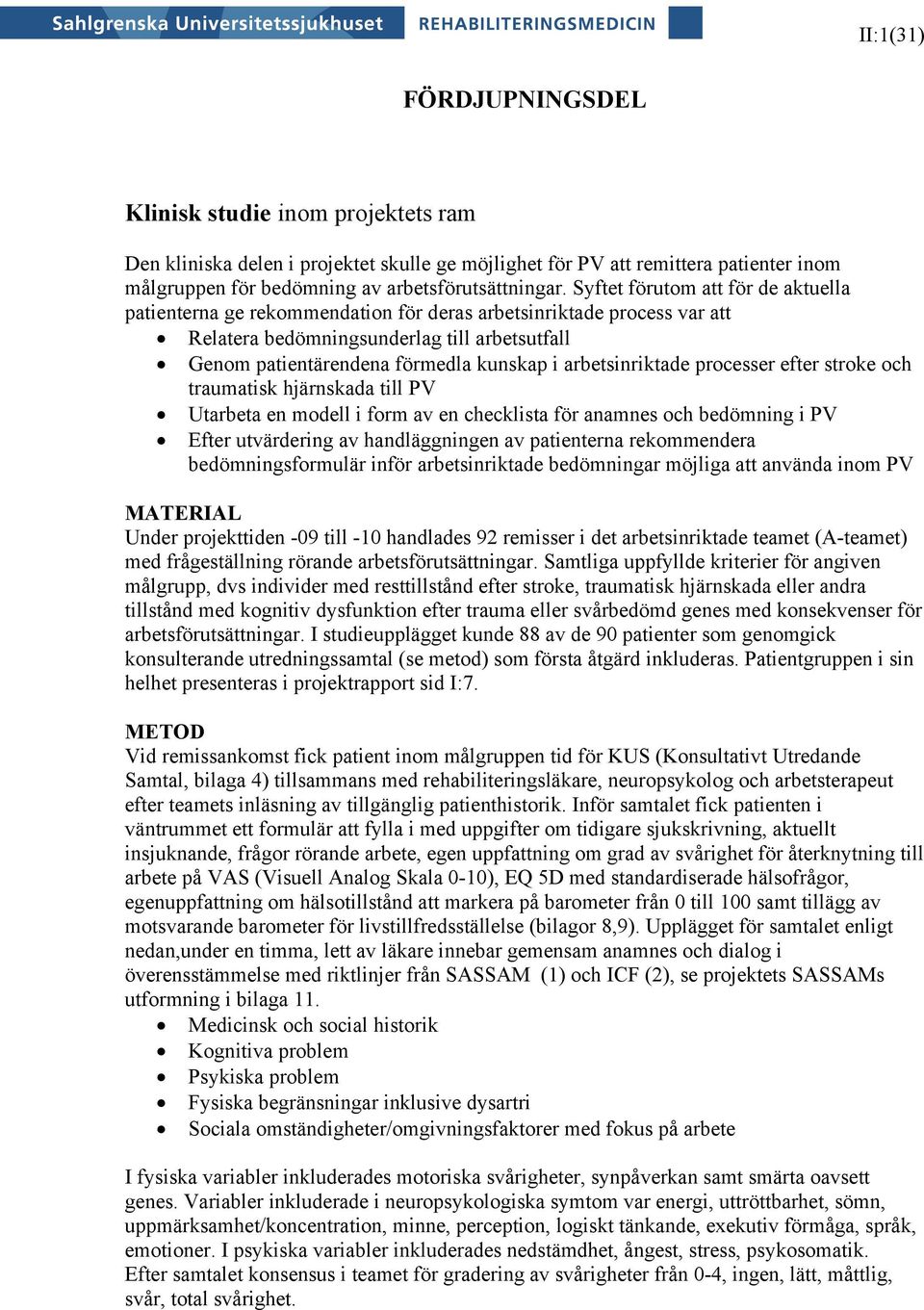 arbetsinriktade processer efter stroke och traumatisk hjärnskada till PV Utarbeta en modell i form av en checklista för anamnes och bedömning i PV Efter utvärdering av handläggningen av patienterna