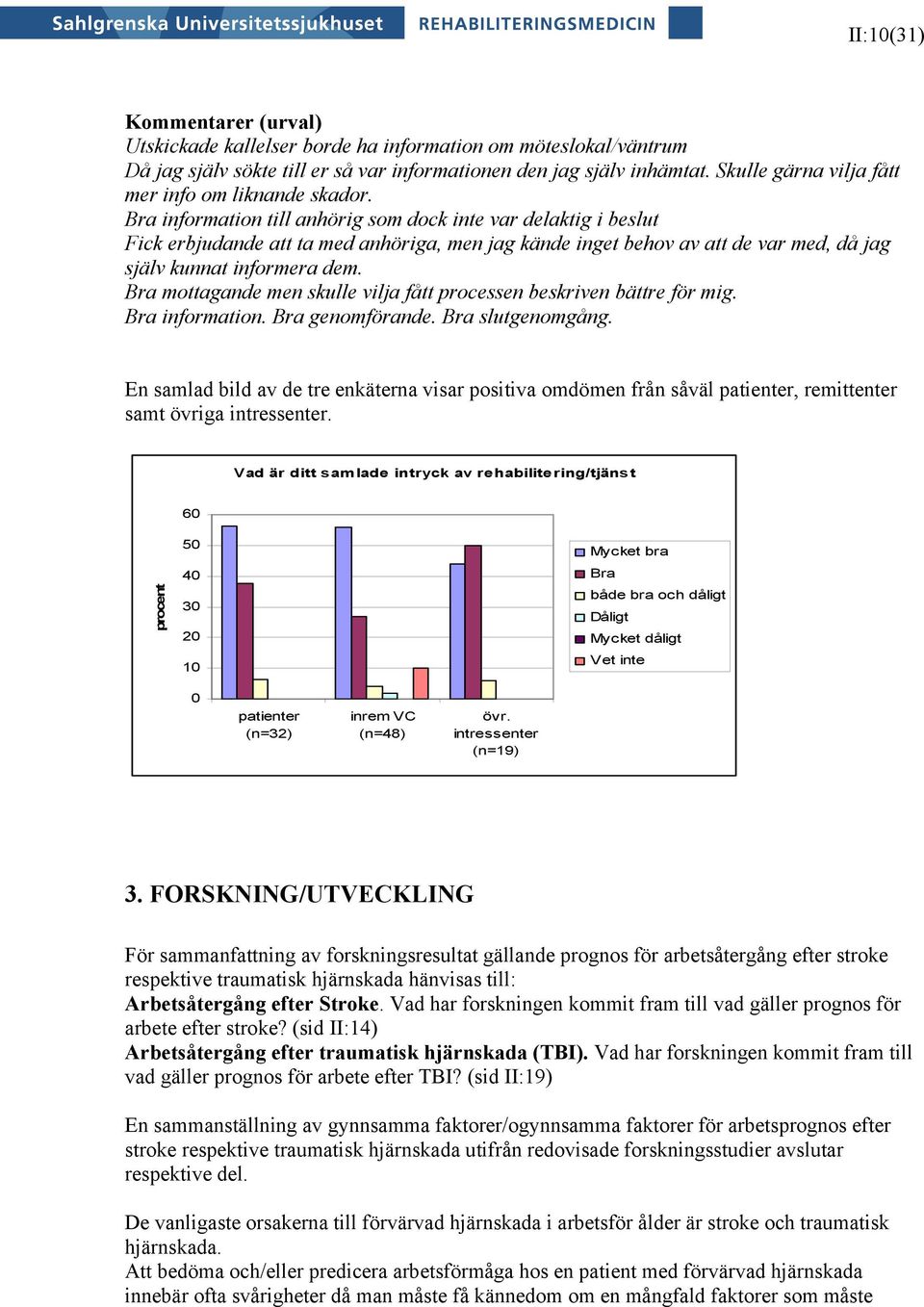 Bra information till anhörig som dock inte var delaktig i beslut Fick erbjudande att ta med anhöriga, men jag kände inget behov av att de var med, då jag själv kunnat informera dem.