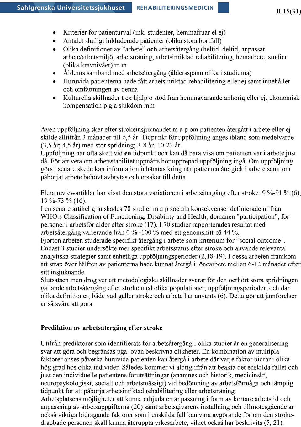 patienterna hade fått arbetsinriktad rehabilitering eller ej samt innehållet och omfattningen av denna Kulturella skillnader t ex hjälp o stöd från hemmavarande anhörig eller ej; ekonomisk