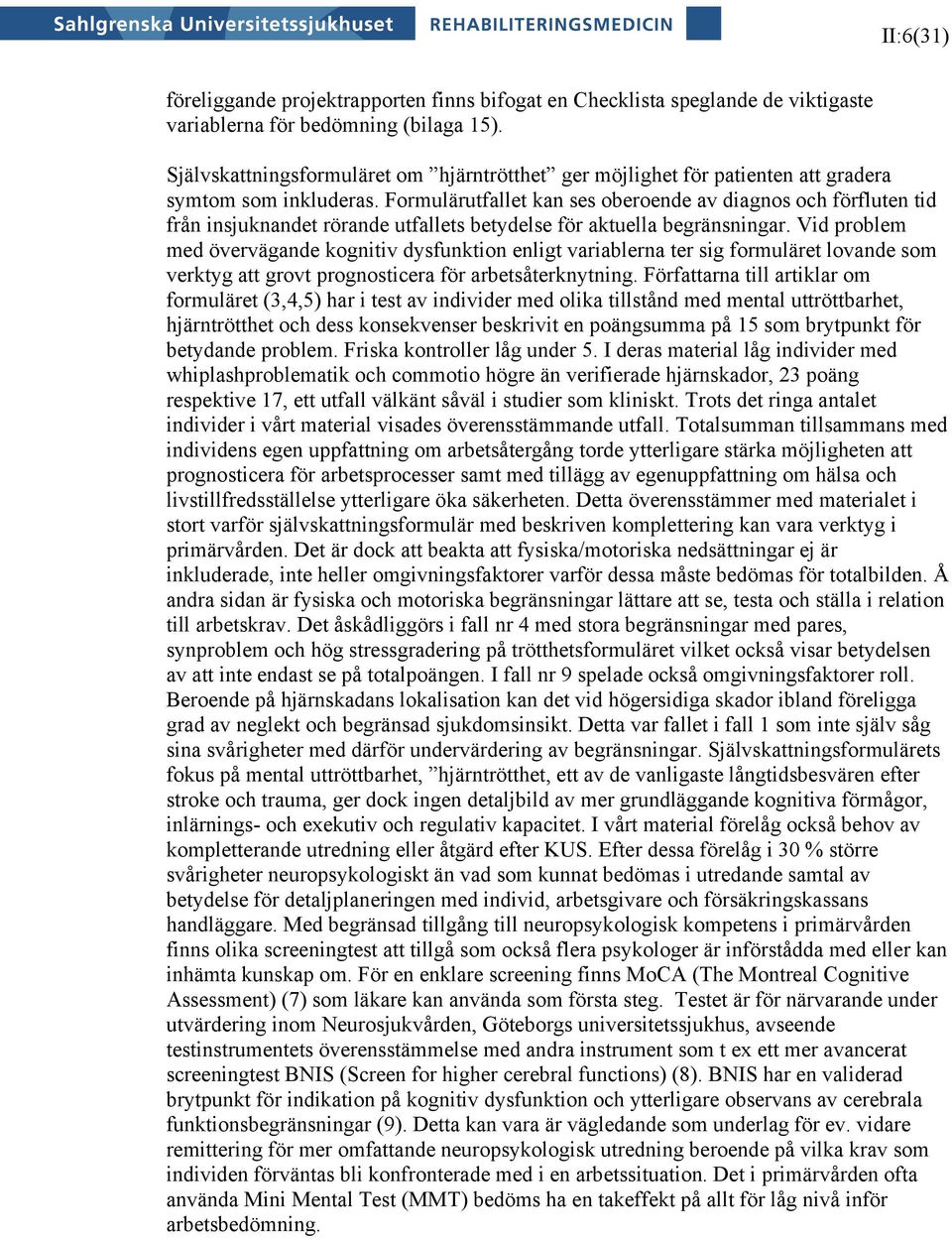 Formulärutfallet kan ses oberoende av diagnos och förfluten tid från insjuknandet rörande utfallets betydelse för aktuella begränsningar.