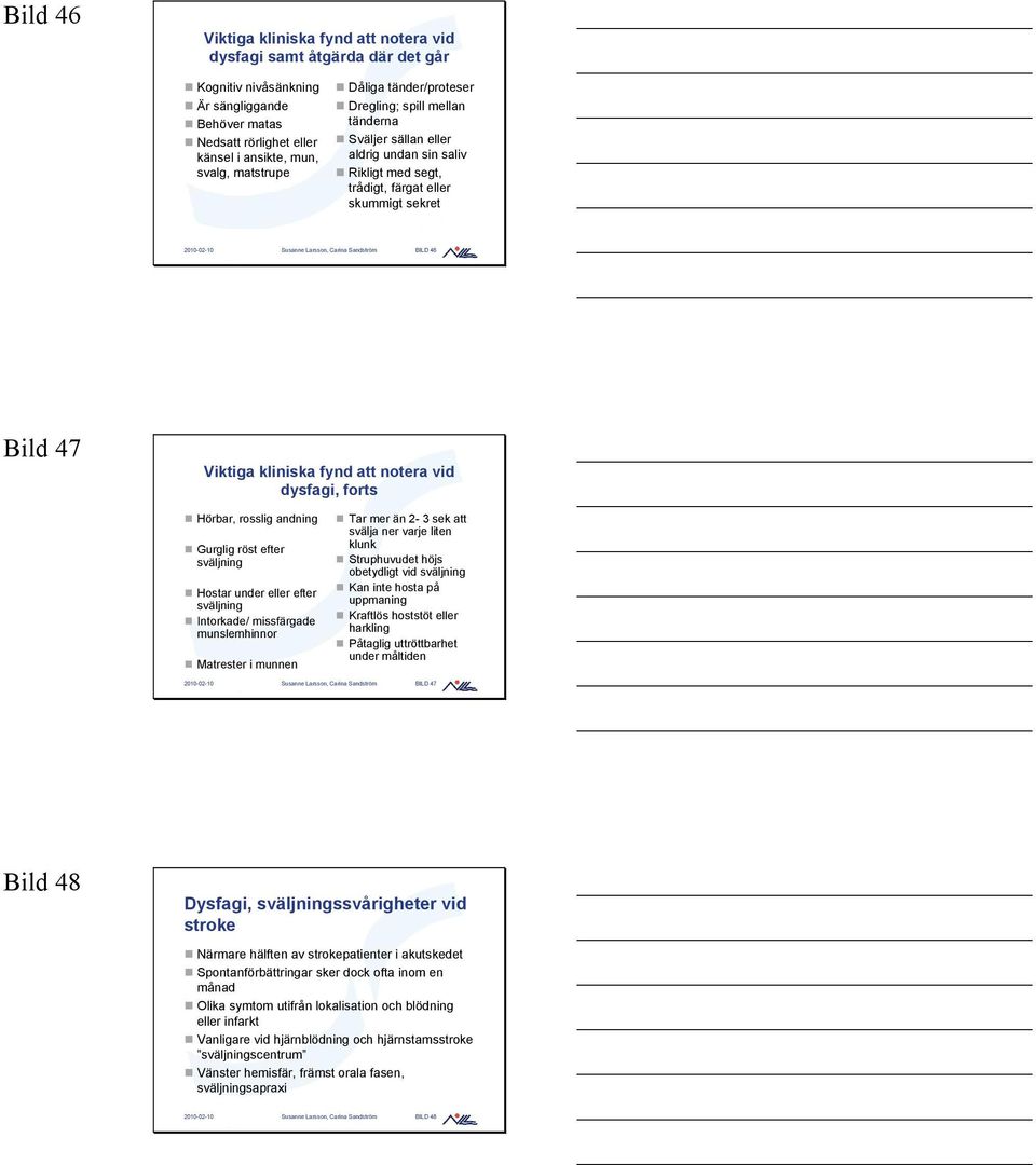 BILD 46 Bild 47 Viktiga kliniska fynd att notera vid dysfagi, forts Hörbar, rosslig andning Gurglig röst efter sväljning Hostar under eller efter sväljning Intorkade/ missfärgade munslemhinnor