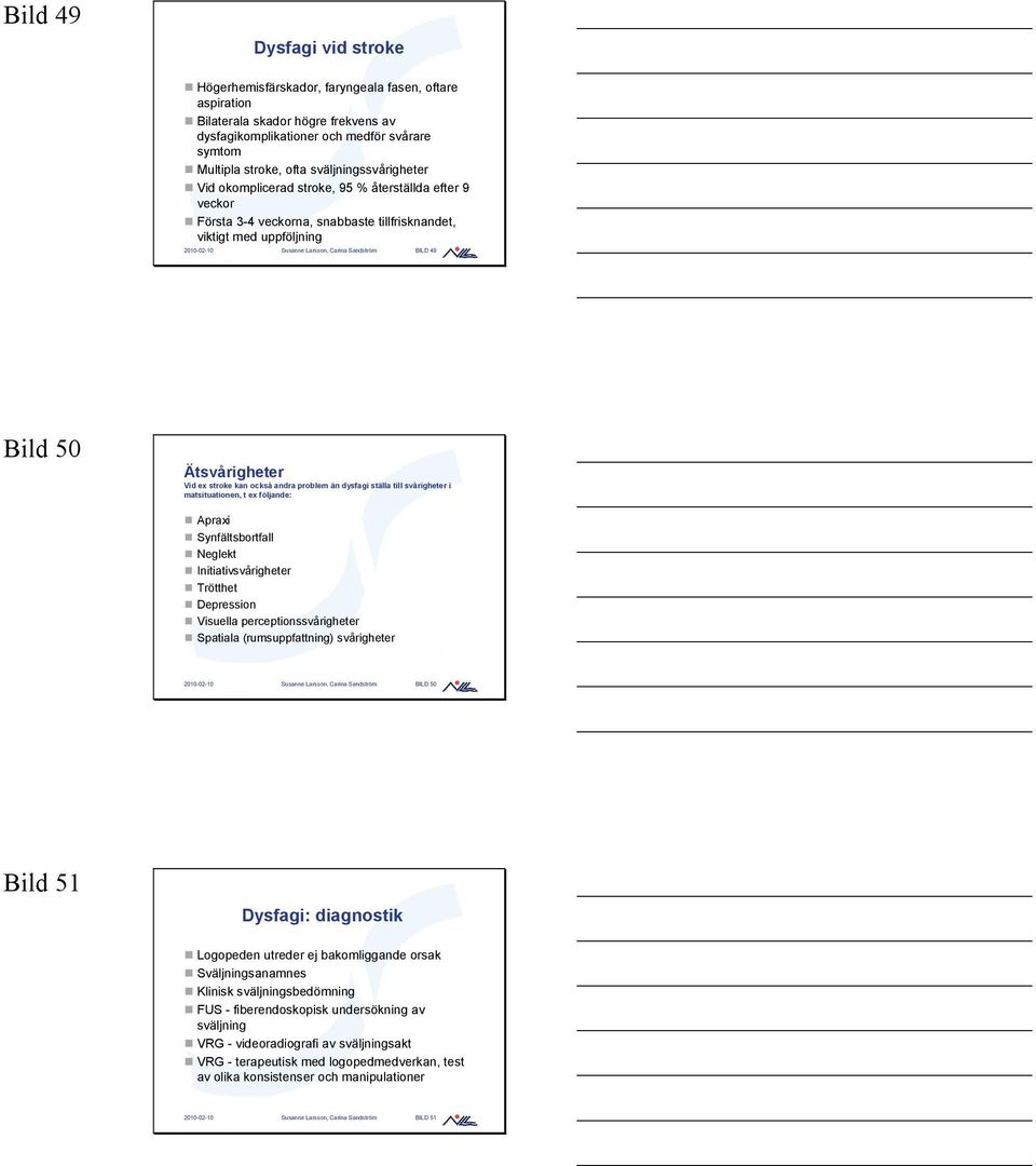 BILD 49 Bild 50 Ätsvårigheter Vid ex stroke kan också andra problem än dysfagi ställa till svårigheter i matsituationen, t ex följande: Apraxi Synfältsbortfall Neglekt Initiativsvårigheter Trötthet