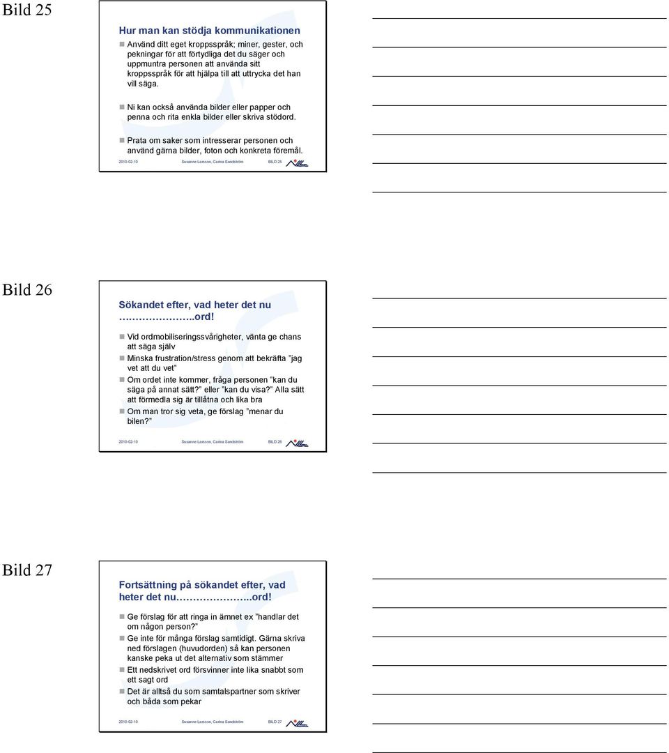 Prata om saker som intresserar personen och använd gärna bilder, foton och konkreta föremål. 2010-02-10 Susanne Larsson, Carina Sandström BILD 25 Bild 26 Sökandet efter, vad heter det nu..ord!