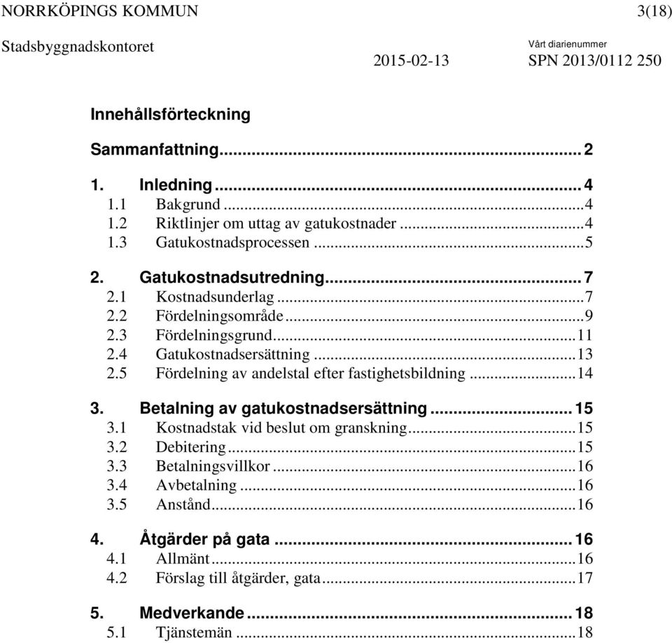 5 Fördelning av andelstal efter fastighetsbildning...14 3. Betalning av gatukostnadsersättning... 15 3.1 Kostnadstak vid beslut om granskning...15 3.2 Debitering.