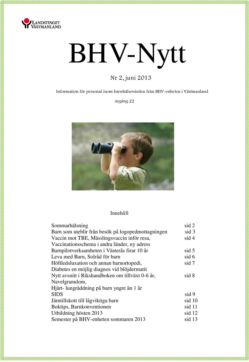 Solråd för barn sid 6 Höftledsluxation och annan barnortopedi, sid 7 Diabetes en möjlig diagnos vid blöjdermatit Nytt avsnitt i Rikshandboken om tillväxt 0-6 år, sid 8 Navelgranulom,