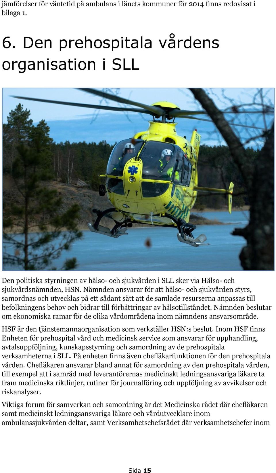 Nämnden ansvarar för att hälso- och sjukvården styrs, samordnas och utvecklas på ett sådant sätt att de samlade resurserna anpassas till befolkningens behov och bidrar till förbättringar av