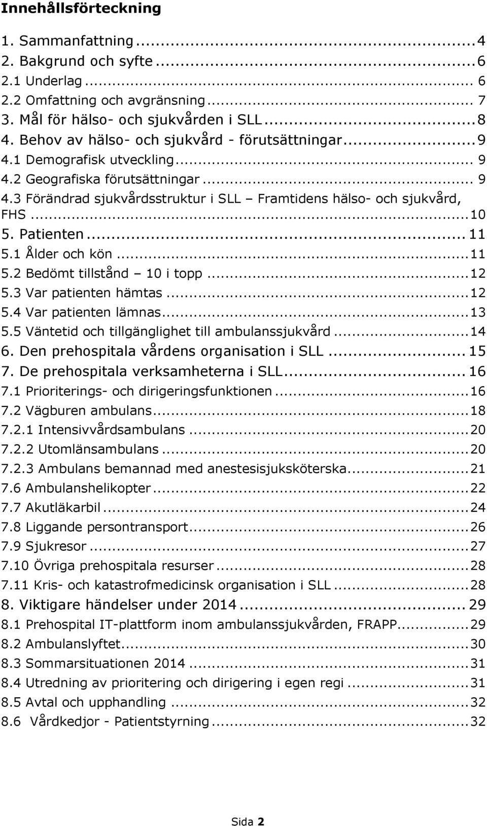 .. 10 5. Patienten... 11 5.1 Ålder och kön... 11 5.2 Bedömt tillstånd 10 i topp... 12 5.3 Var patienten hämtas... 12 5.4 Var patienten lämnas... 13 5.