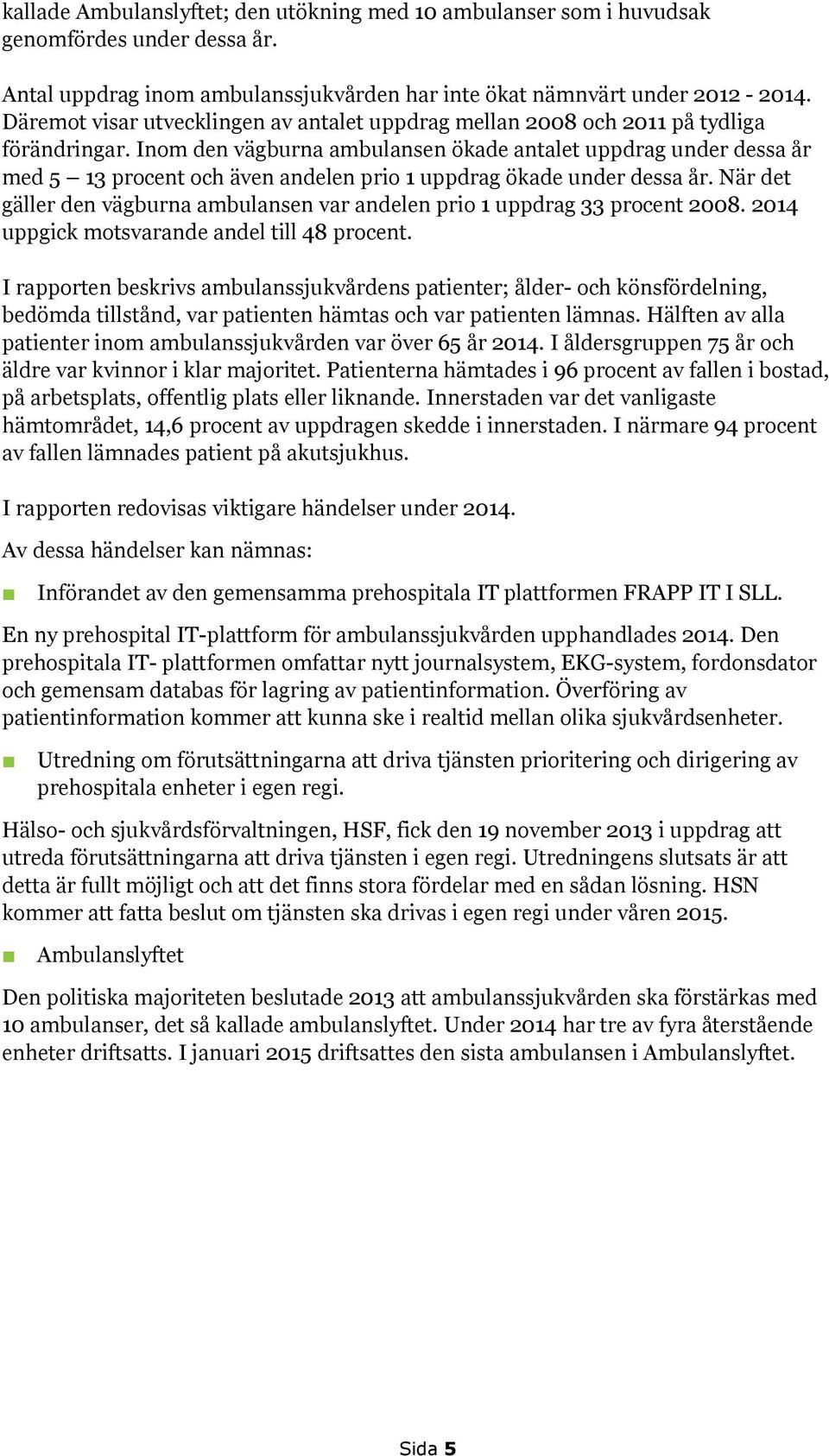 Inom den vägburna ambulansen ökade antalet uppdrag under dessa år med 5 13 procent och även andelen prio 1 uppdrag ökade under dessa år.