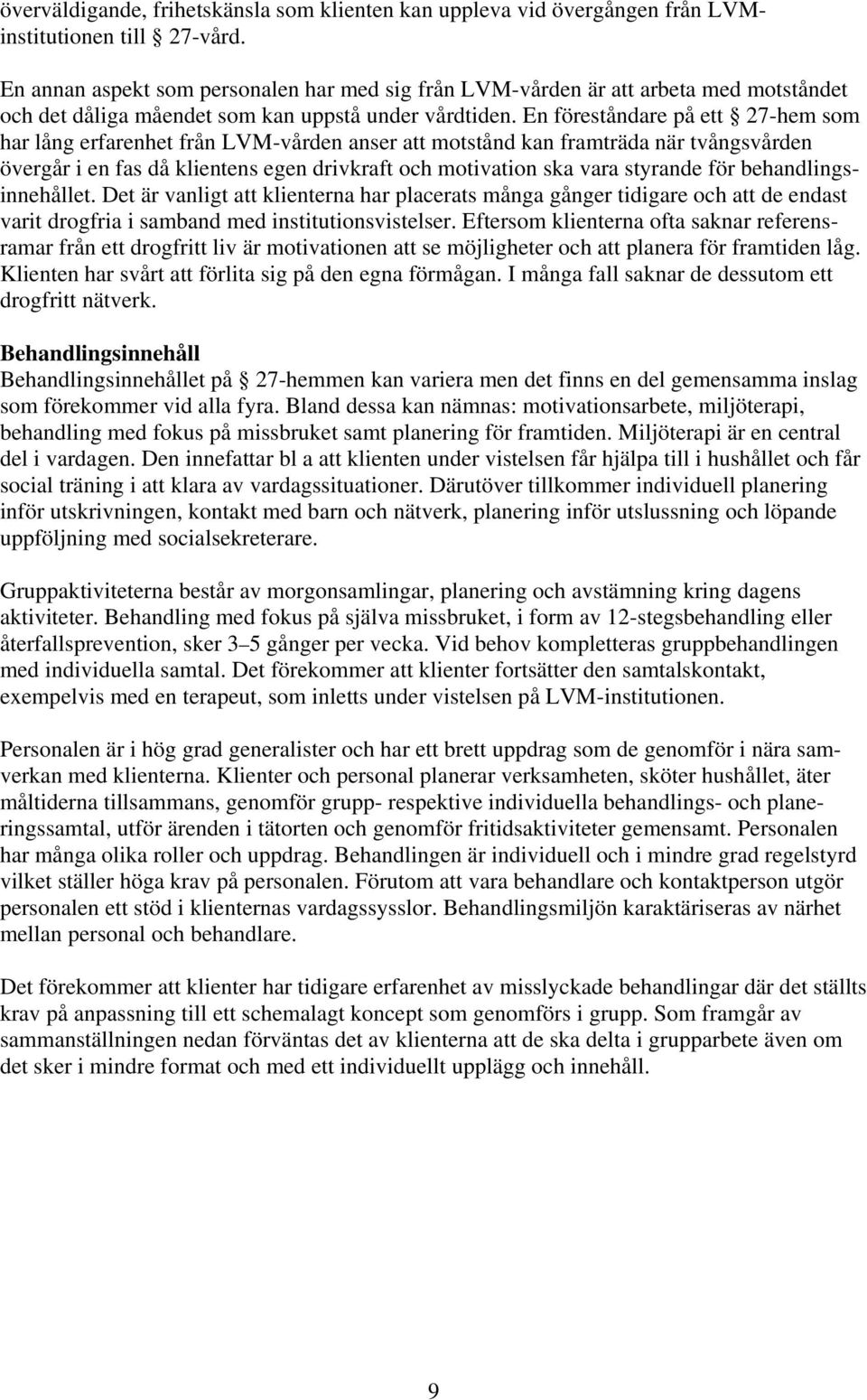 En föreståndare på ett 27-hem som har lång erfarenhet från LVM-vården anser att motstånd kan framträda när tvångsvården övergår i en fas då klientens egen drivkraft och motivation ska vara styrande