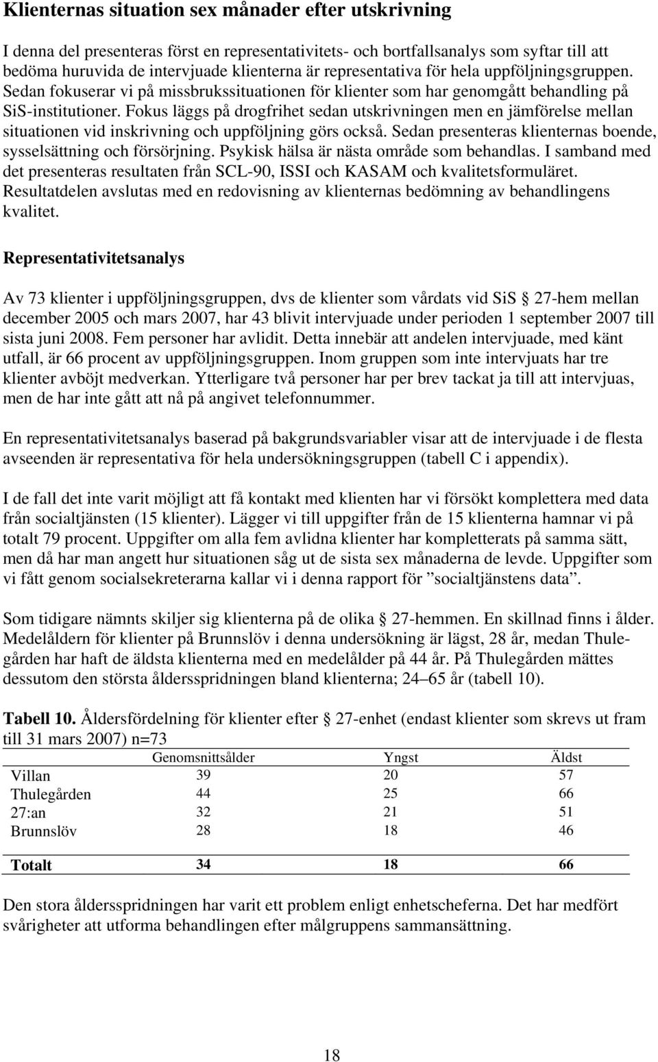 Fokus läggs på drogfrihet sedan utskrivningen men en jämförelse mellan situationen vid inskrivning och uppföljning görs också. Sedan presenteras klienternas boende, sysselsättning och försörjning.