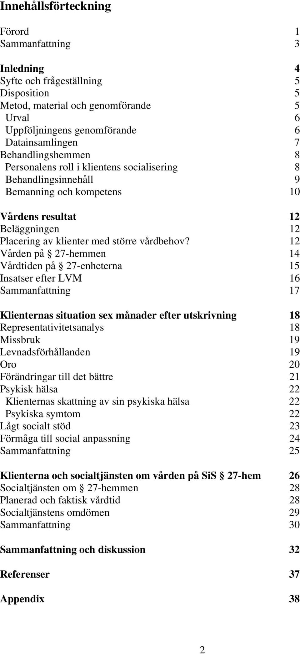 12 Vården på 27-hemmen 14 Vårdtiden på 27-enheterna 15 Insatser efter LVM 16 Sammanfattning 17 Klienternas situation sex månader efter utskrivning 18 Representativitetsanalys 18 Missbruk 19