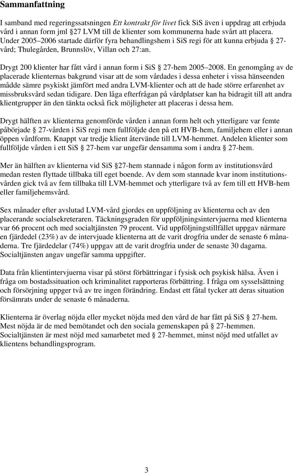 Drygt 200 klienter har fått vård i annan form i SiS 27-hem 2005 2008.