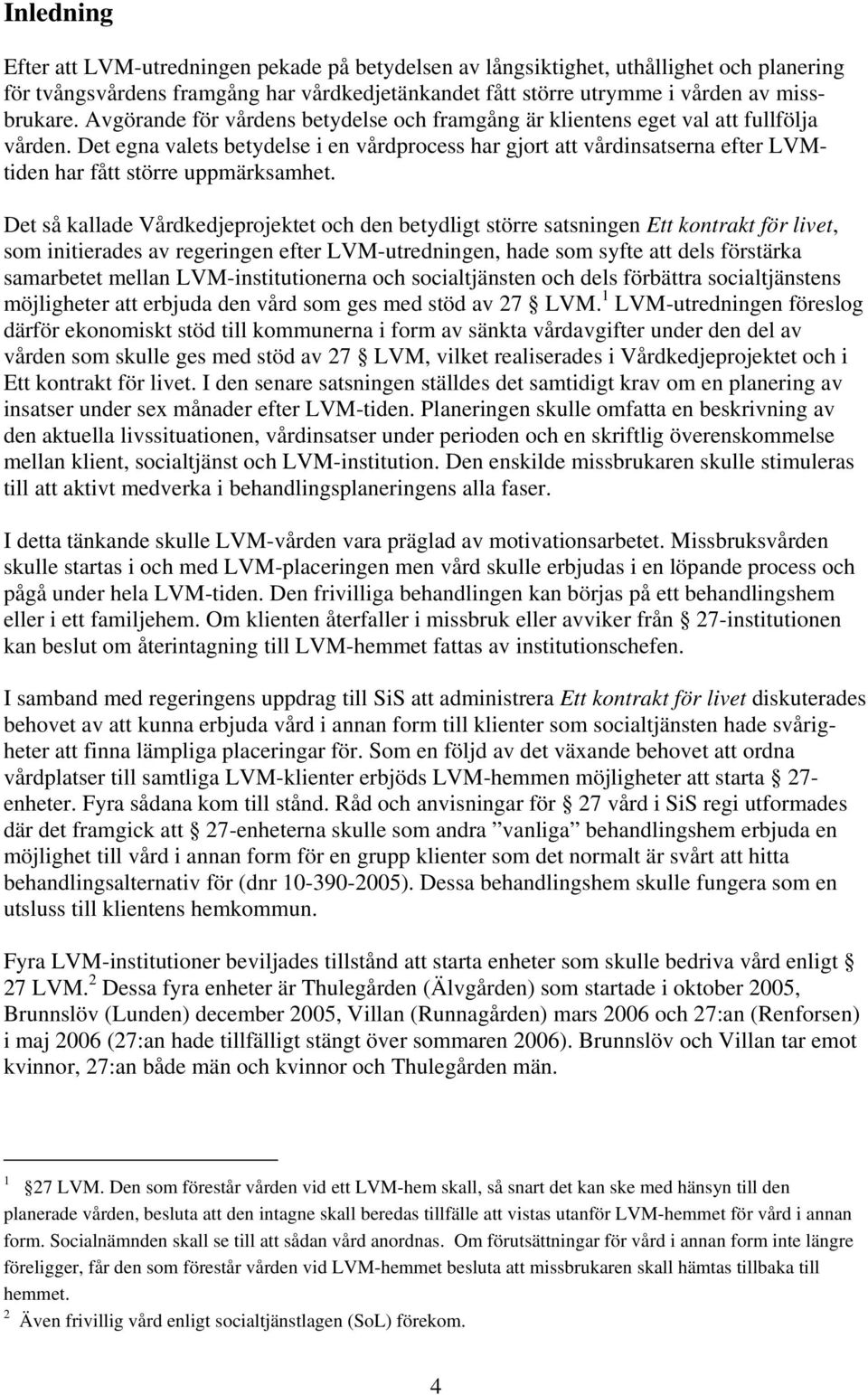 Det egna valets betydelse i en vårdprocess har gjort att vårdinsatserna efter LVMtiden har fått större uppmärksamhet.