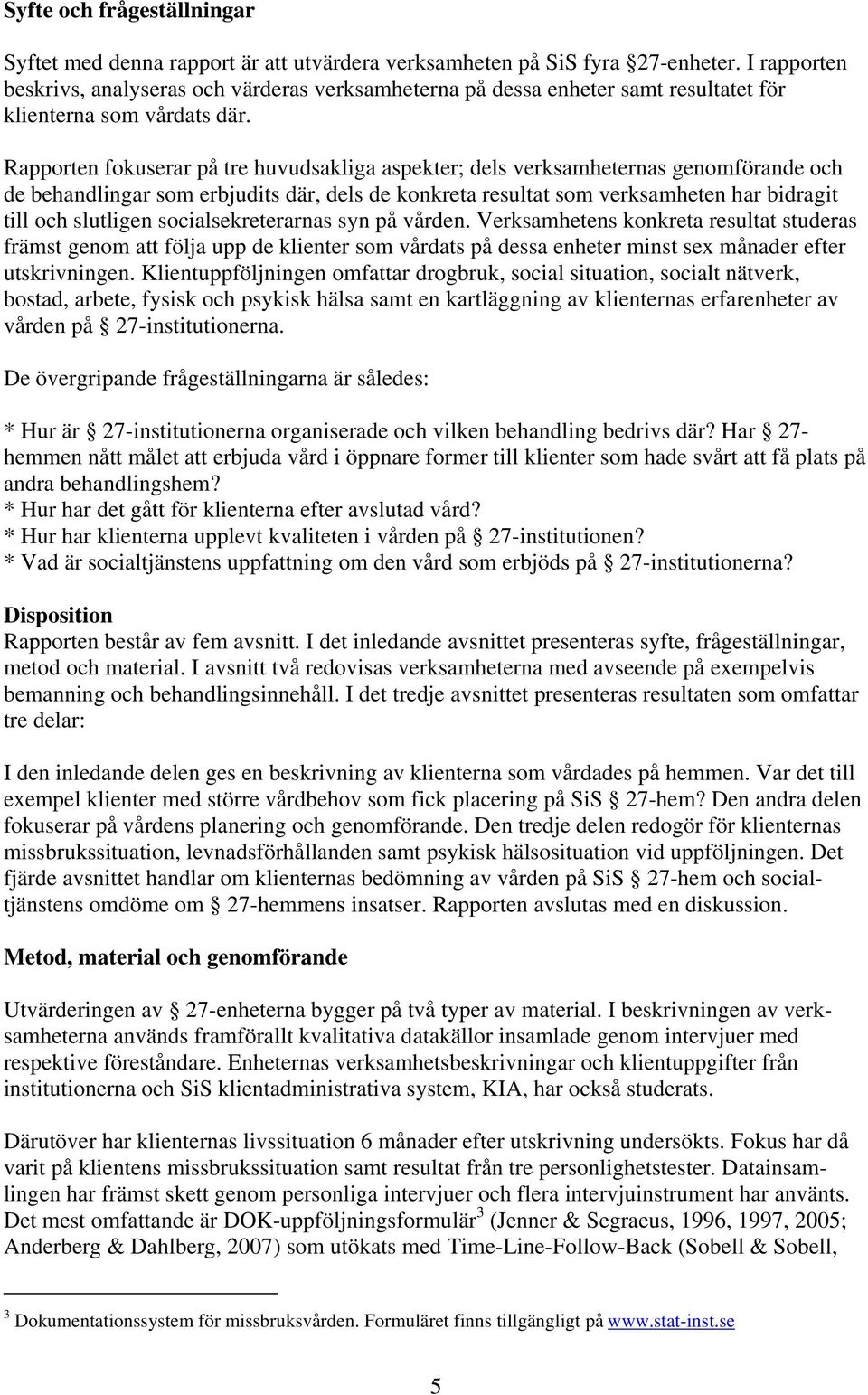 Rapporten fokuserar på tre huvudsakliga aspekter; dels verksamheternas genomförande och de behandlingar som erbjudits där, dels de konkreta resultat som verksamheten har bidragit till och slutligen