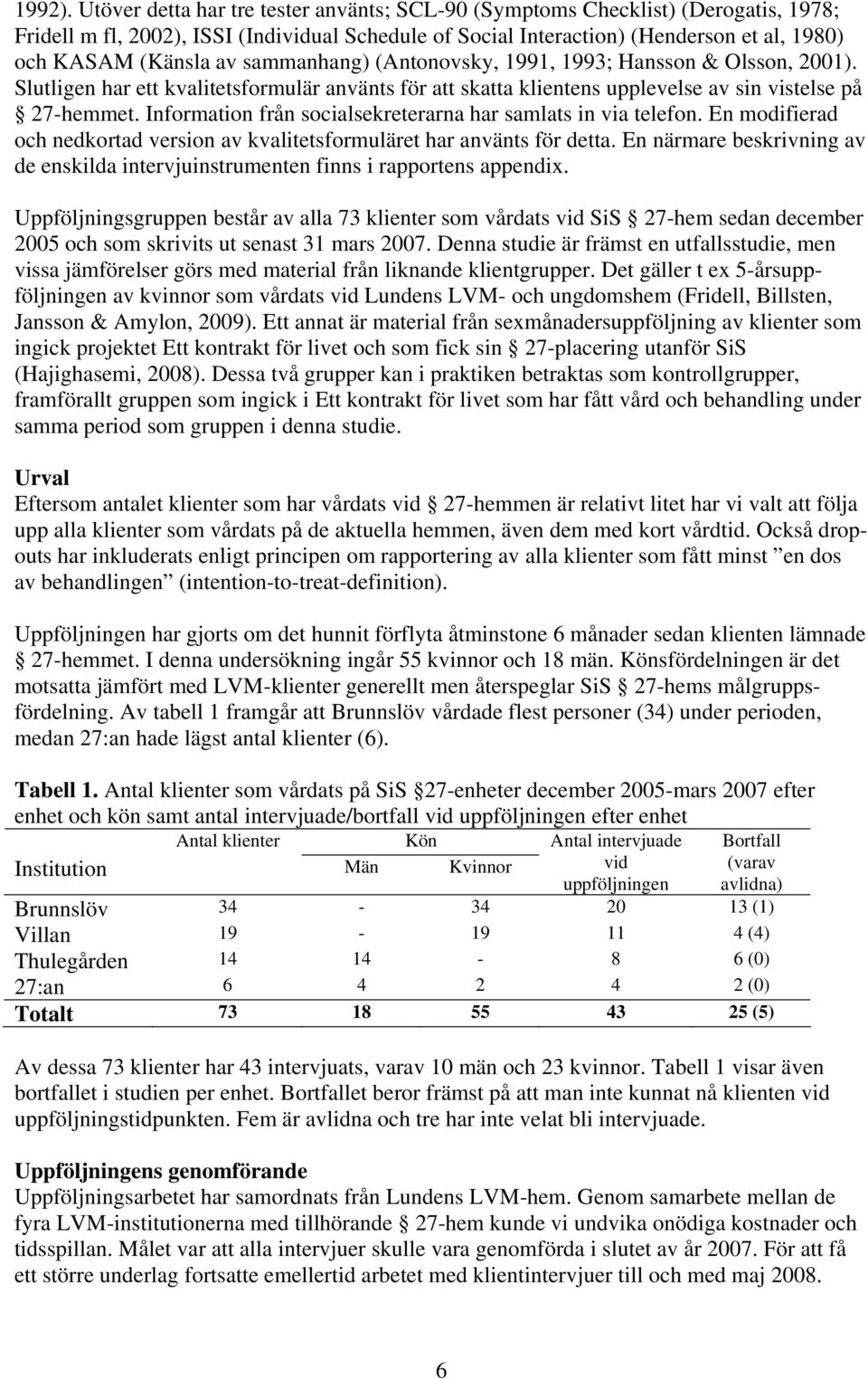 sammanhang) (Antonovsky, 1991, 1993; Hansson & Olsson, 2001). Slutligen har ett kvalitetsformulär använts för att skatta klientens upplevelse av sin vistelse på 27-hemmet.